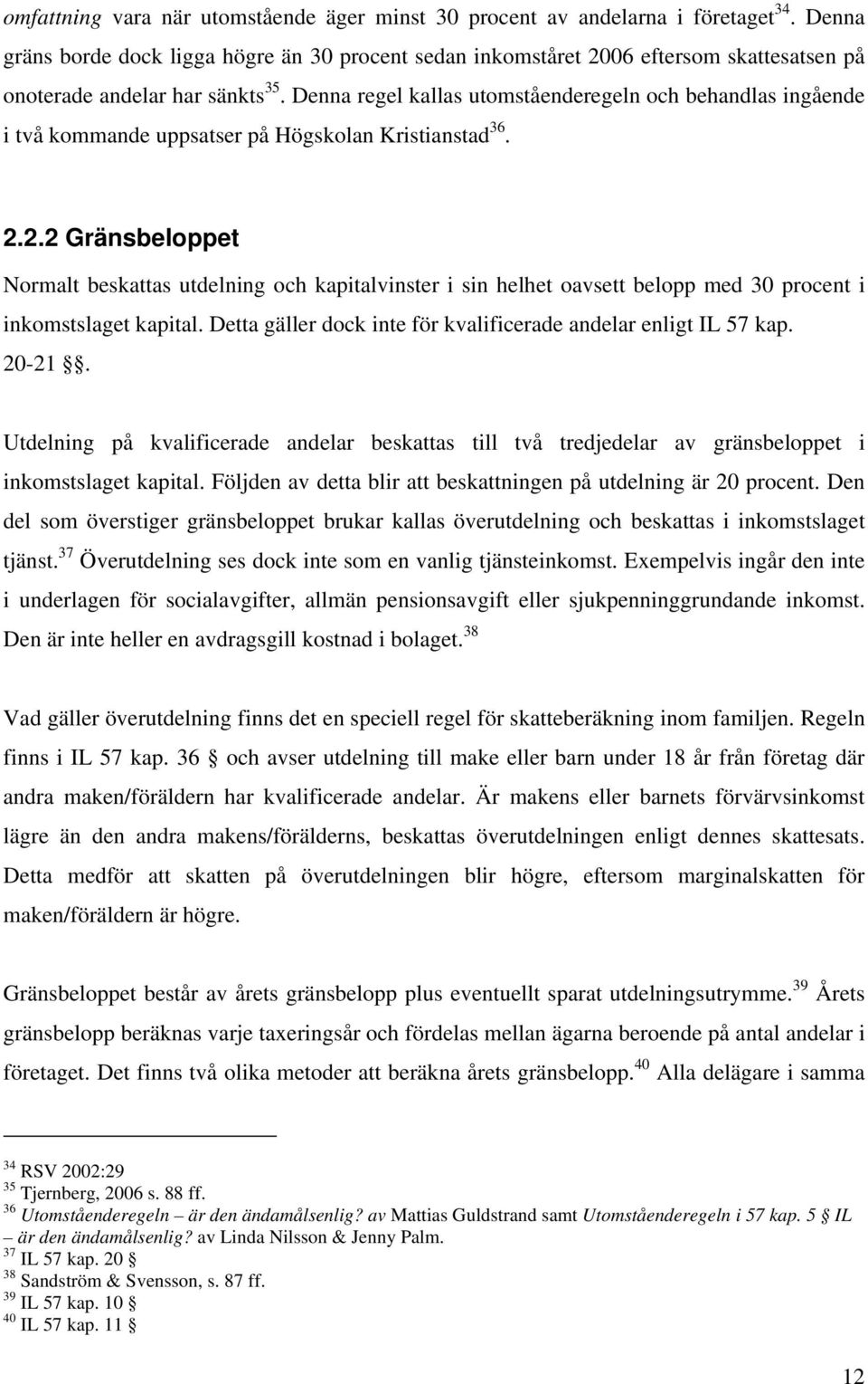 Denna regel kallas utomståenderegeln och behandlas ingående i två kommande uppsatser på Högskolan Kristianstad 36. 2.