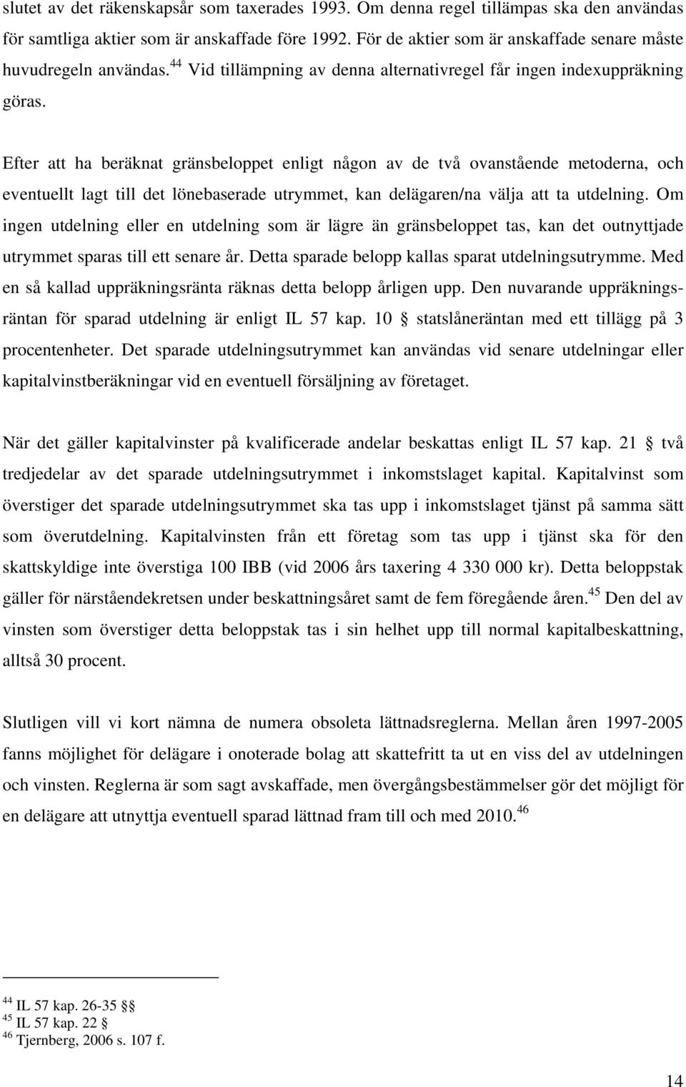 Efter att ha beräknat gränsbeloppet enligt någon av de två ovanstående metoderna, och eventuellt lagt till det lönebaserade utrymmet, kan delägaren/na välja att ta utdelning.