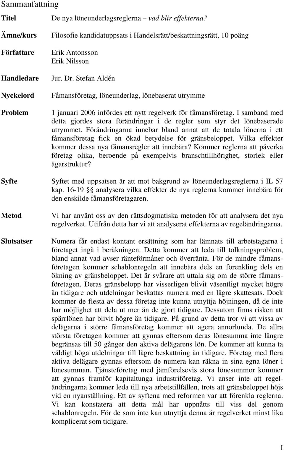 Stefan Aldén Fåmansföretag, löneunderlag, lönebaserat utrymme 1 januari 2006 infördes ett nytt regelverk för fåmansföretag.