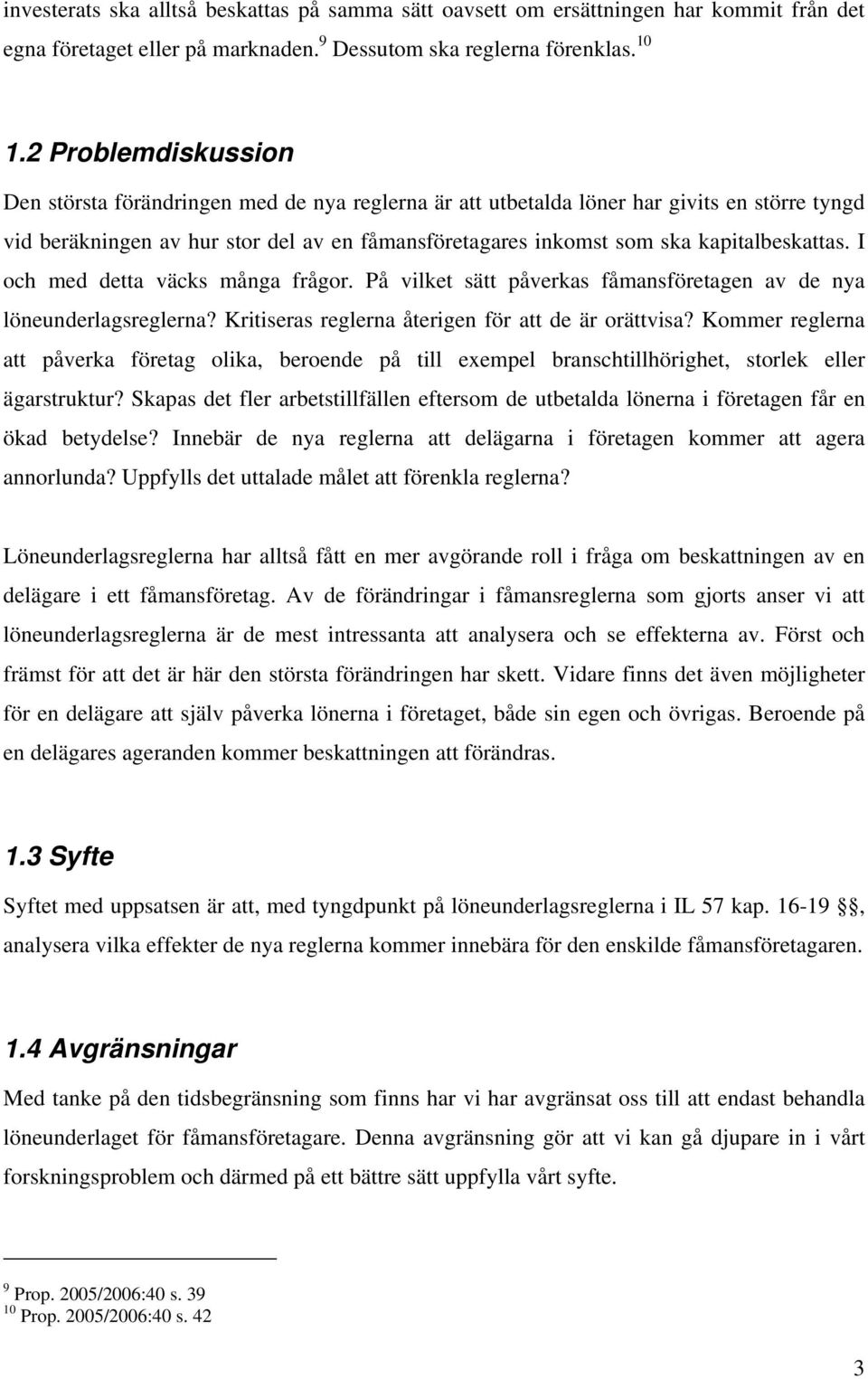 kapitalbeskattas. I och med detta väcks många frågor. På vilket sätt påverkas fåmansföretagen av de nya löneunderlagsreglerna? Kritiseras reglerna återigen för att de är orättvisa?