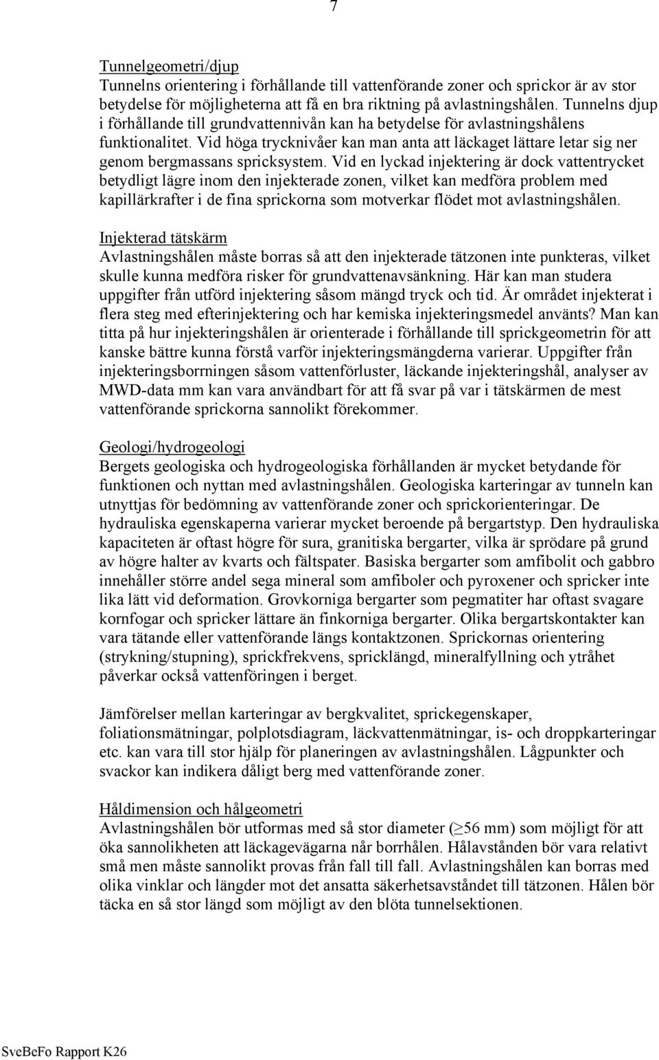Vid höga trycknivåer kan man anta att läckaget lättare letar sig ner genom bergmassans spricksystem.