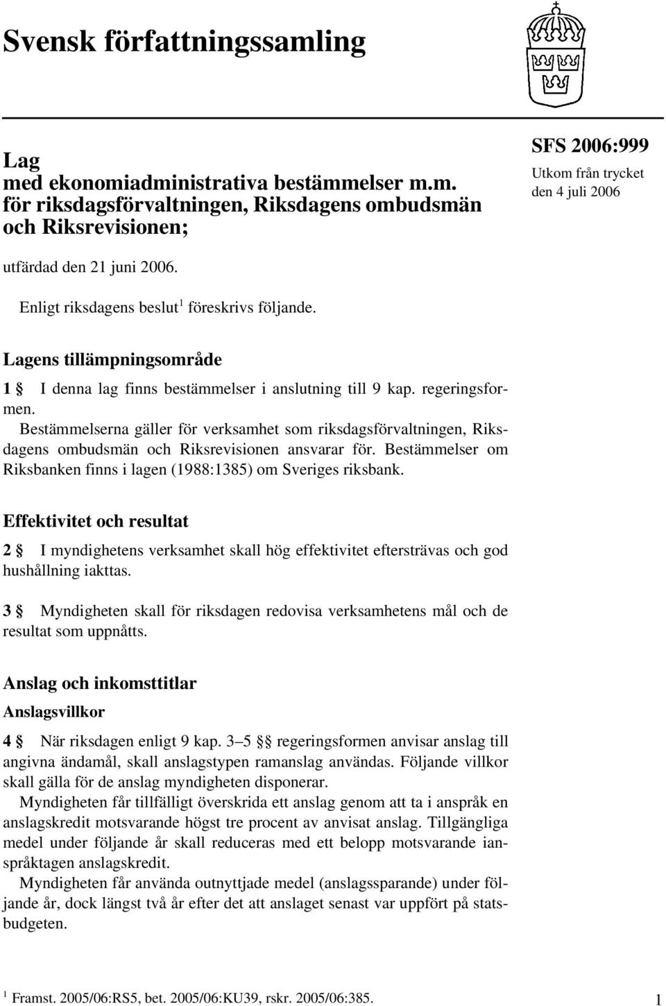 Bestämmelserna gäller för verksamhet som riksdagsförvaltningen, Riksdagens ombudsmän och Riksrevisionen ansvarar för. Bestämmelser om Riksbanken finns i lagen (1988:1385) om Sveriges riksbank.