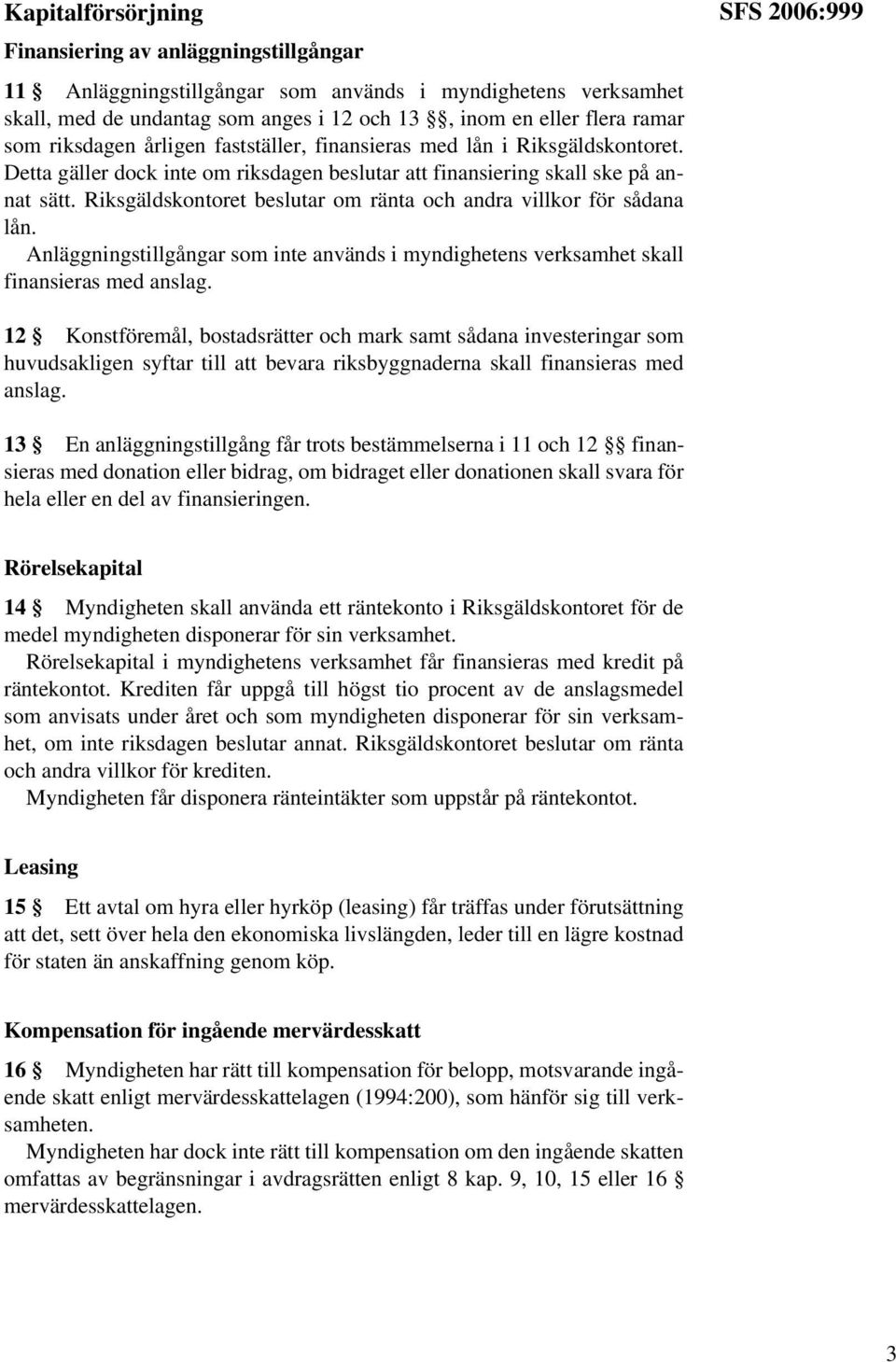 Riksgäldskontoret beslutar om ränta och andra villkor för sådana lån. Anläggningstillgångar som inte används i myndighetens verksamhet skall finansieras med anslag.