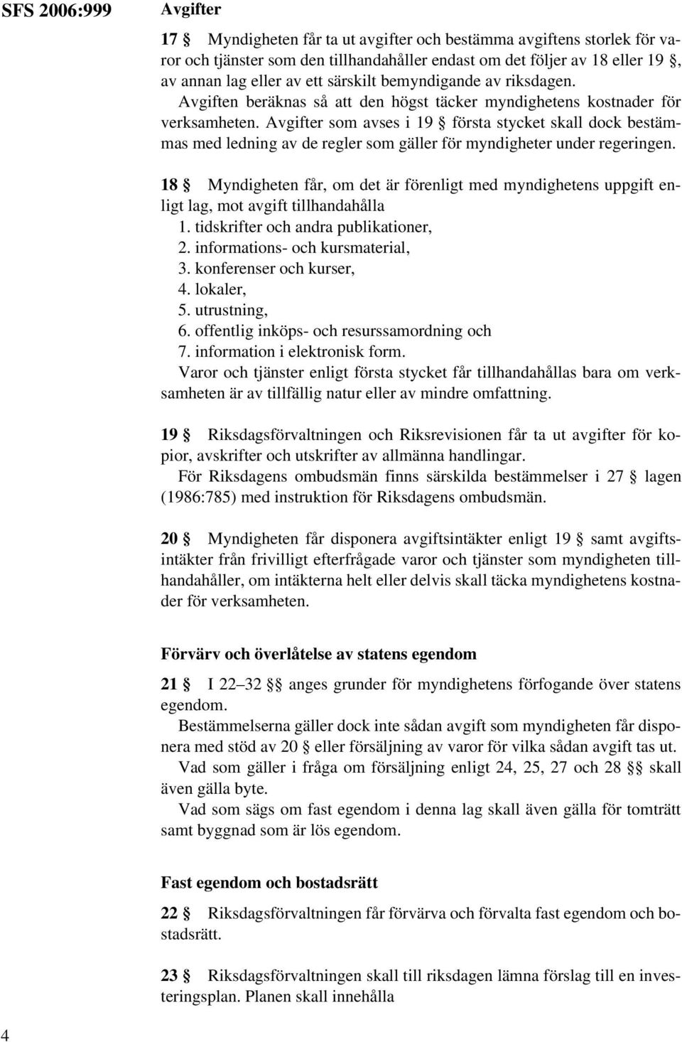 Avgifter som avses i 19 första stycket skall dock bestämmas med ledning av de regler som gäller för myndigheter under regeringen.