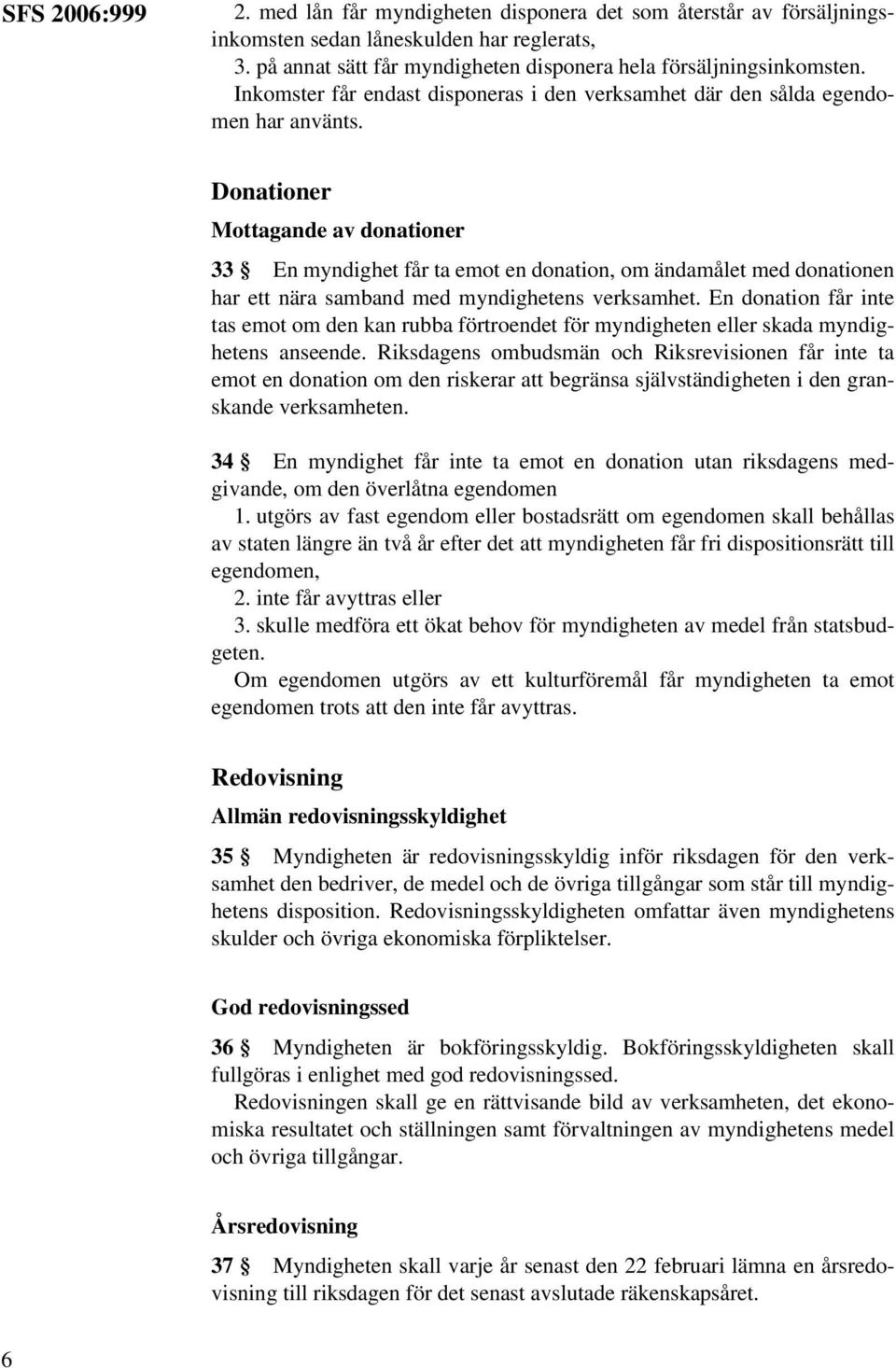 Donationer Mottagande av donationer 33 En myndighet får ta emot en donation, om ändamålet med donationen har ett nära samband med myndighetens verksamhet.