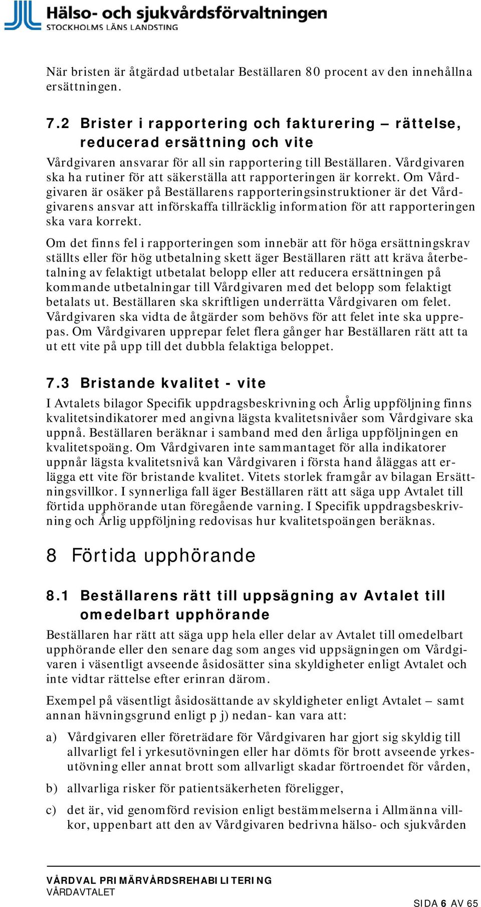 Vårdgivaren ska ha rutiner för att säkerställa att rapporteringen är korrekt.