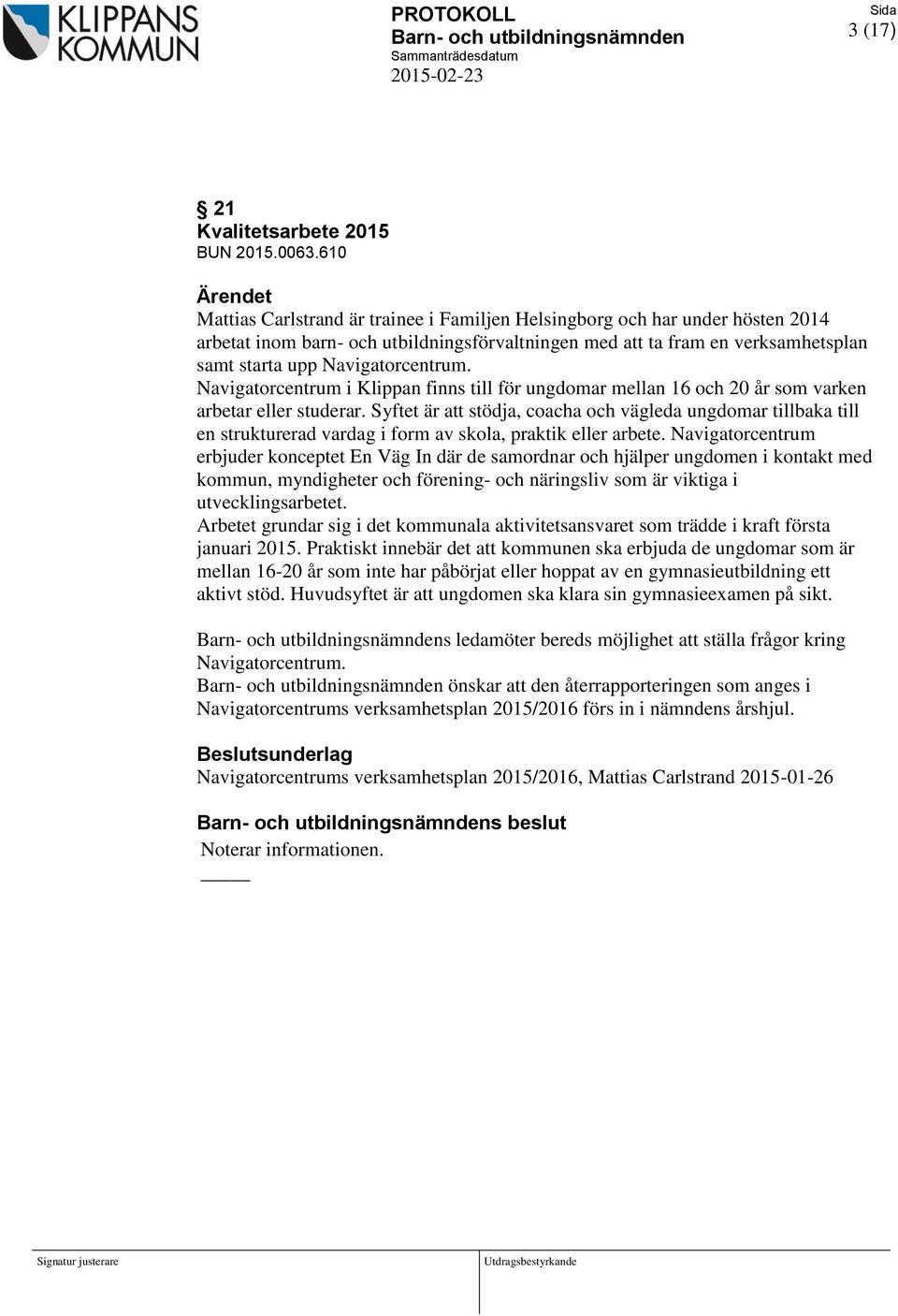 Navigatorcentrum i Klippan finns till för ungdomar mellan 16 och 20 år som varken arbetar eller studerar.