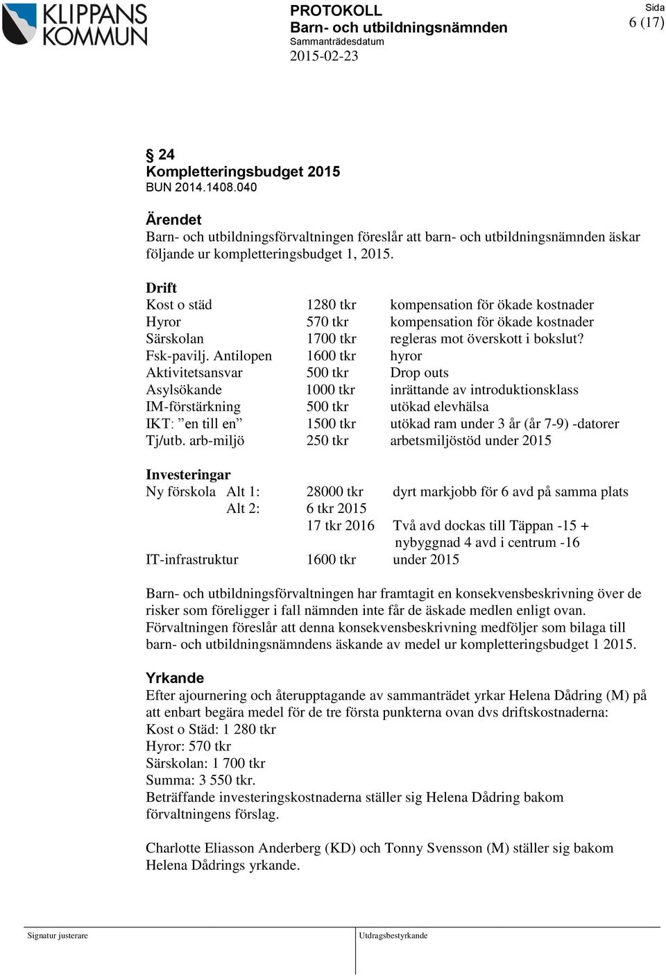 Antilopen 1600 tkr hyror Aktivitetsansvar 500 tkr Drop outs Asylsökande 1000 tkr inrättande av introduktionsklass IM-förstärkning 500 tkr utökad elevhälsa IKT: en till en 1500 tkr utökad ram under 3