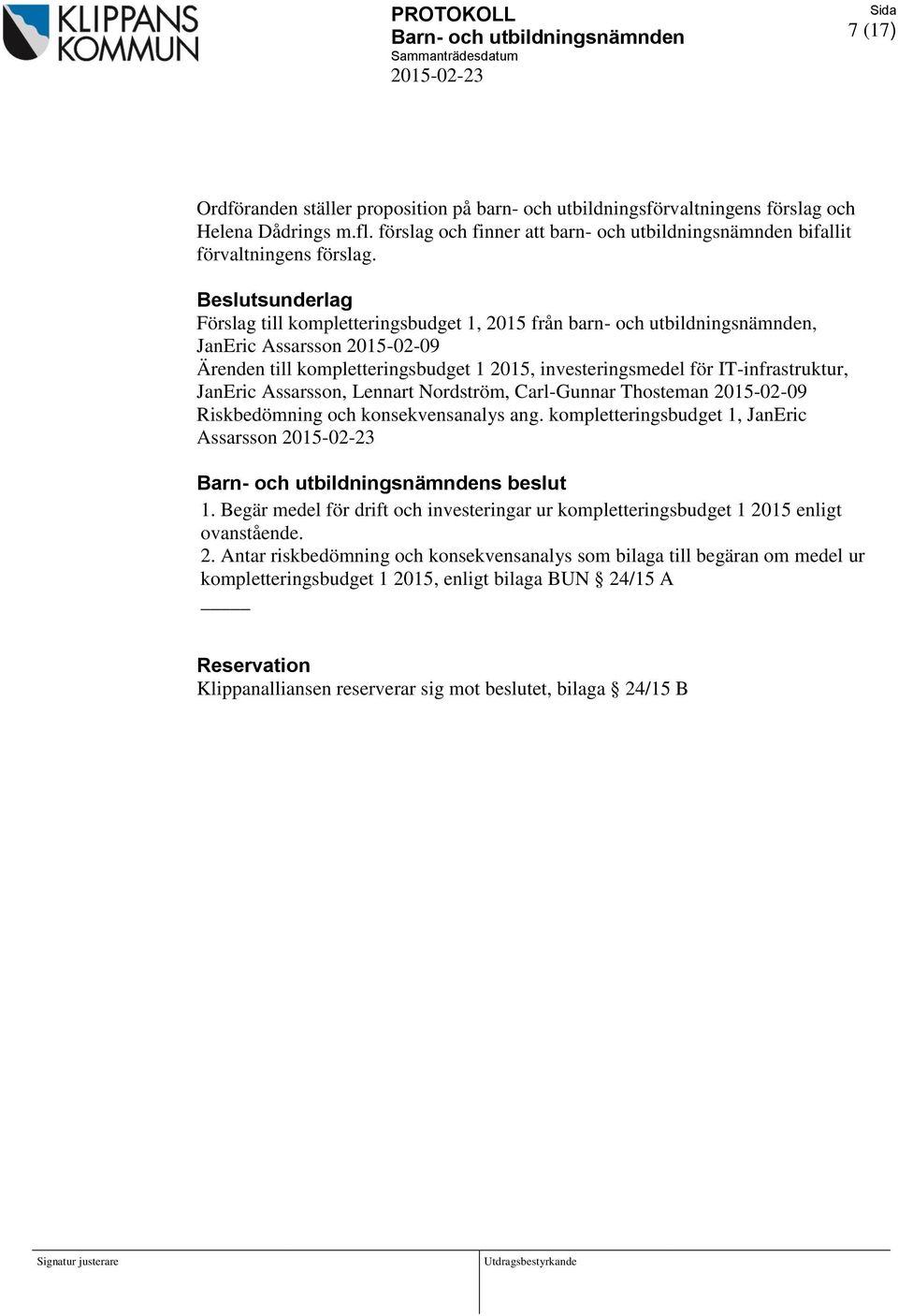 IT-infrastruktur, JanEric Assarsson, Lennart Nordström, Carl-Gunnar Thosteman 2015-02-09 Riskbedömning och konsekvensanalys ang. kompletteringsbudget 1, JanEric Assarsson s beslut 1.