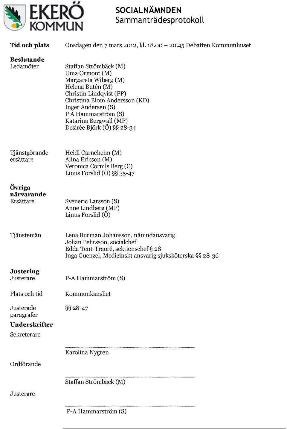 Katarina Bergwall (MP) Desirée Björk (Ö) 28-34 Tjänstgörande ersättare Övriga närvarande Ersättare Heidi Carneheim (M) Alina Ericson (M) Veronica Cornils Berg (C) Linus Forslid (Ö) 35-47 Sveneric