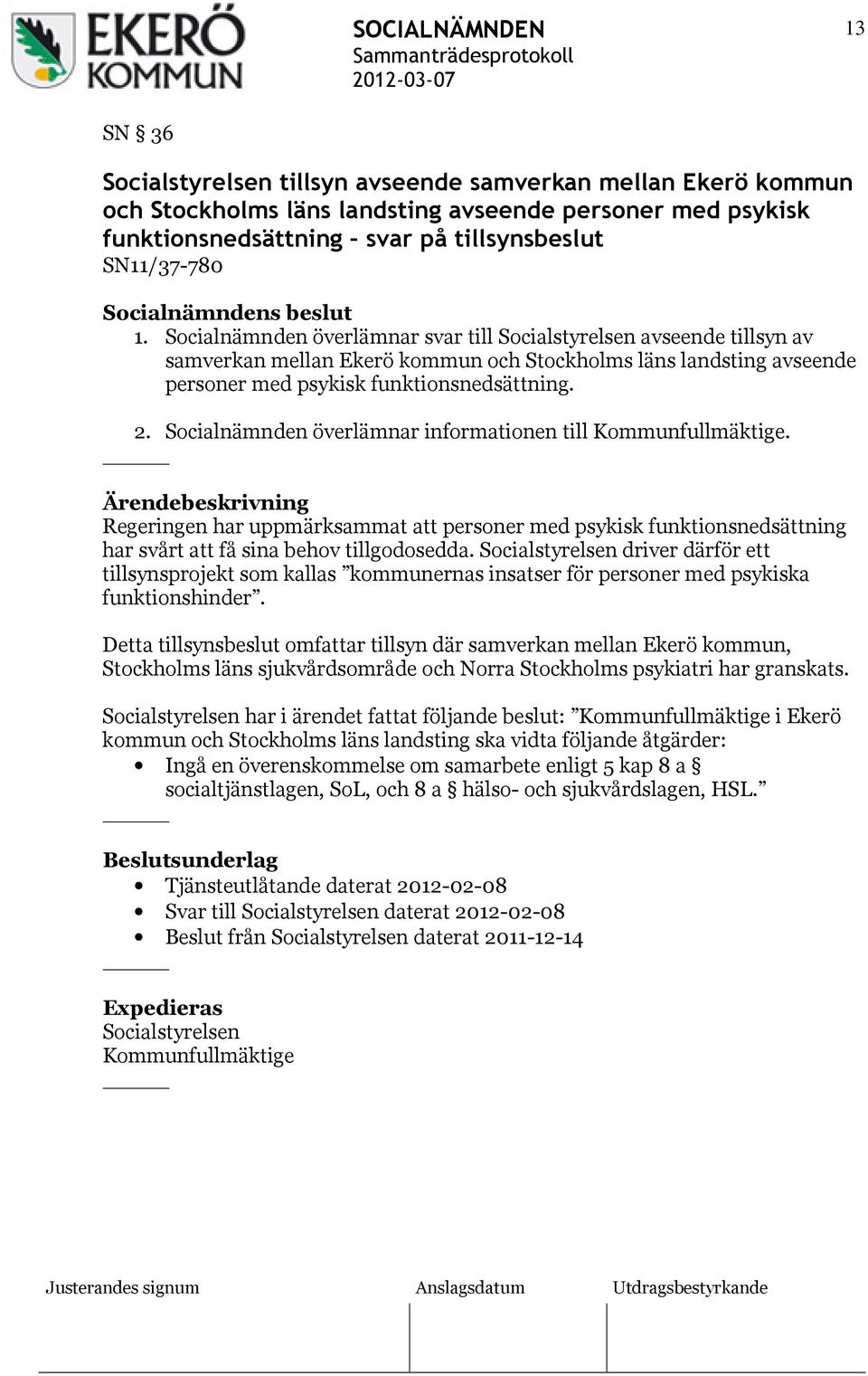 Socialnämnden överlämnar informationen till Kommunfullmäktige. Regeringen har uppmärksammat att personer med psykisk funktionsnedsättning har svårt att få sina behov tillgodosedda.