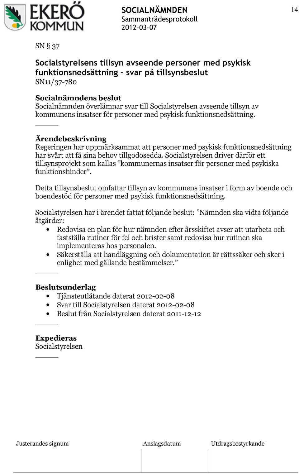 Socialstyrelsen driver därför ett tillsynsprojekt som kallas kommunernas insatser för personer med psykiska funktionshinder.