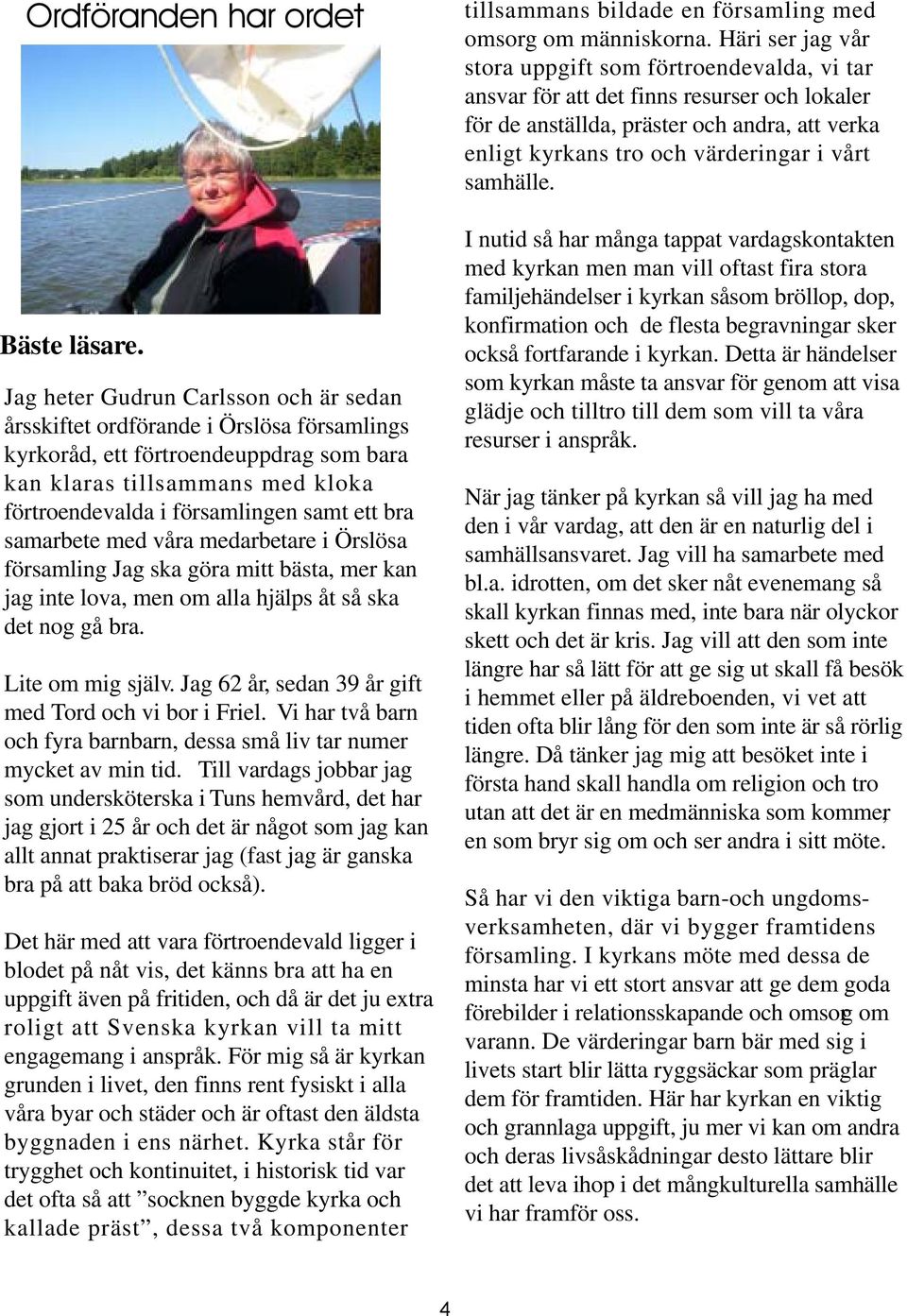 bra samarbete med våra medarbetare i Örslösa församling Jag ska göra mitt bästa, mer kan jag inte lova, men om alla hjälps åt så ska det nog gå bra. Lite om mig själv.