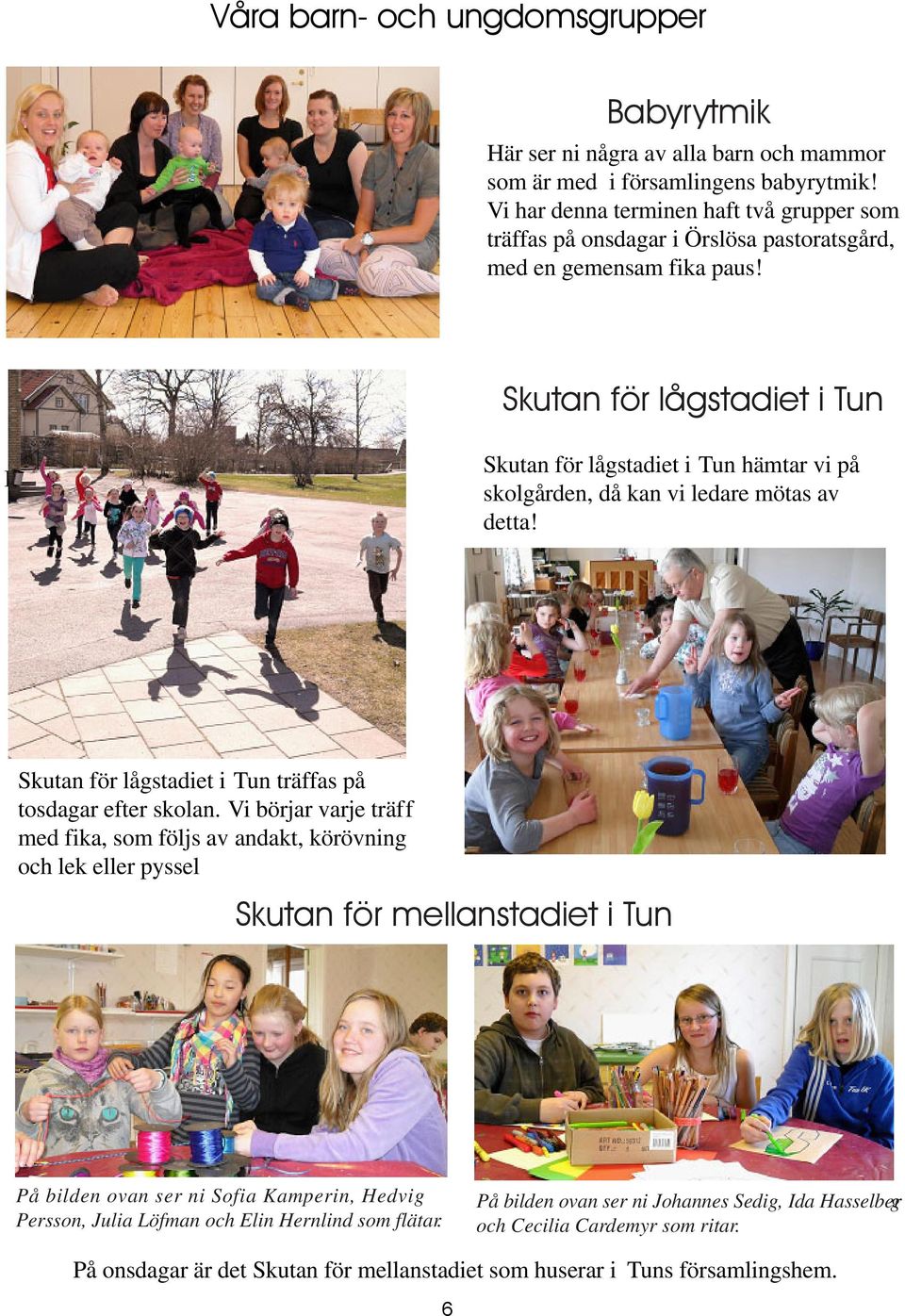 Skutan för lågstadiet i Tun Bild 2 sidan 6 Kyrkbacken sommar 2010 Skutan för lågstadiet i Tun hämtar vi på skolgården, då kan vi ledare mötas av detta!