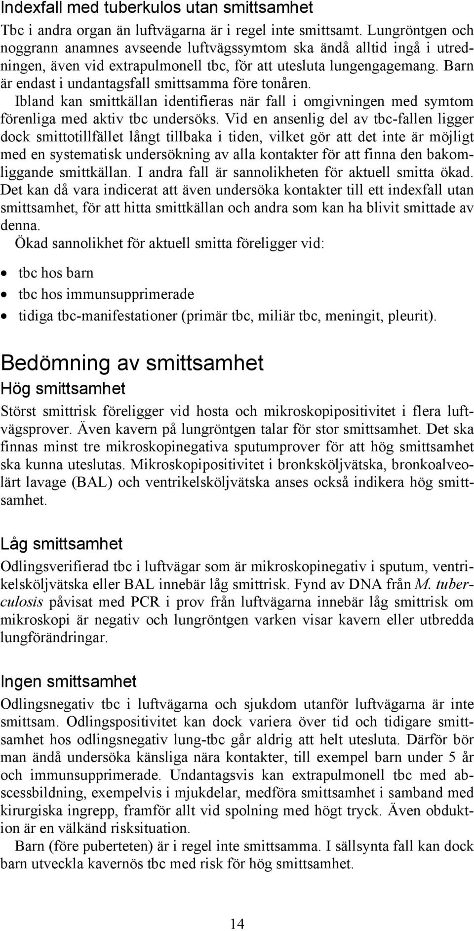 Barn är endast i undantagsfall smittsamma före tonåren. Ibland kan smittkällan identifieras när fall i omgivningen med symtom förenliga med aktiv tbc undersöks.