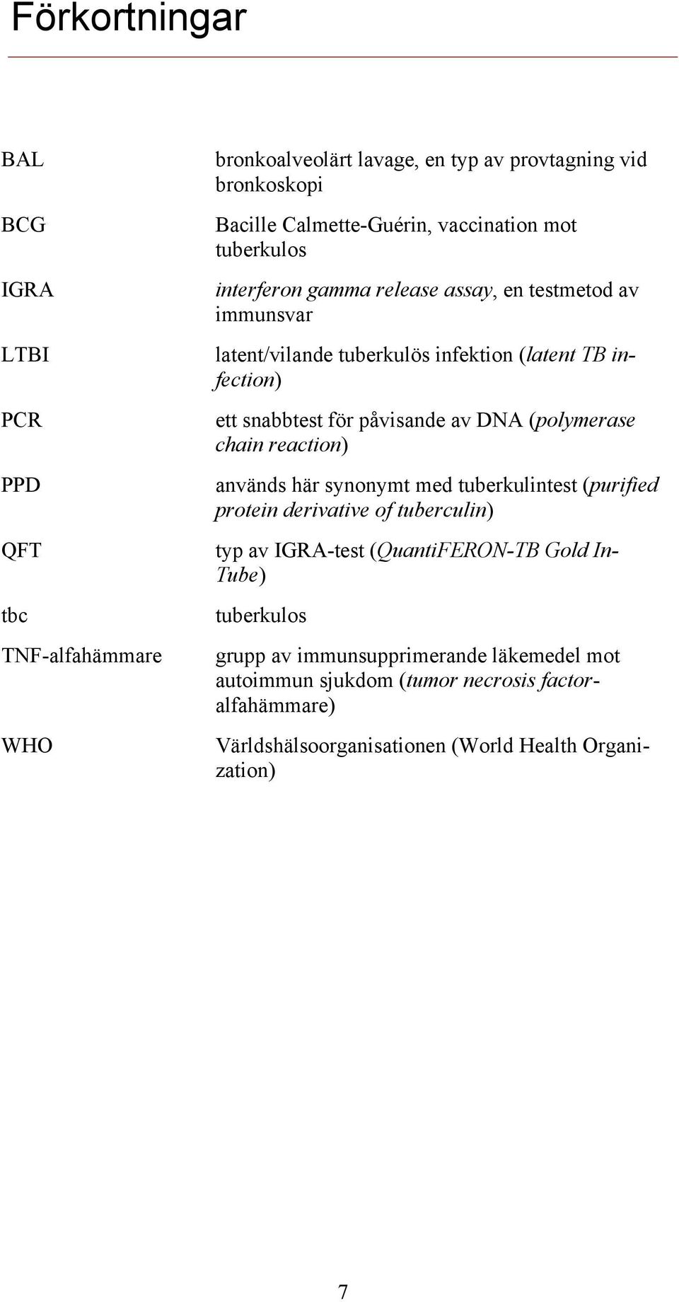 påvisande av DNA (polymerase chain reaction) används här synonymt med tuberkulintest (purified protein derivative of tuberculin) typ av IGRA-test (QuantiFERON-TB