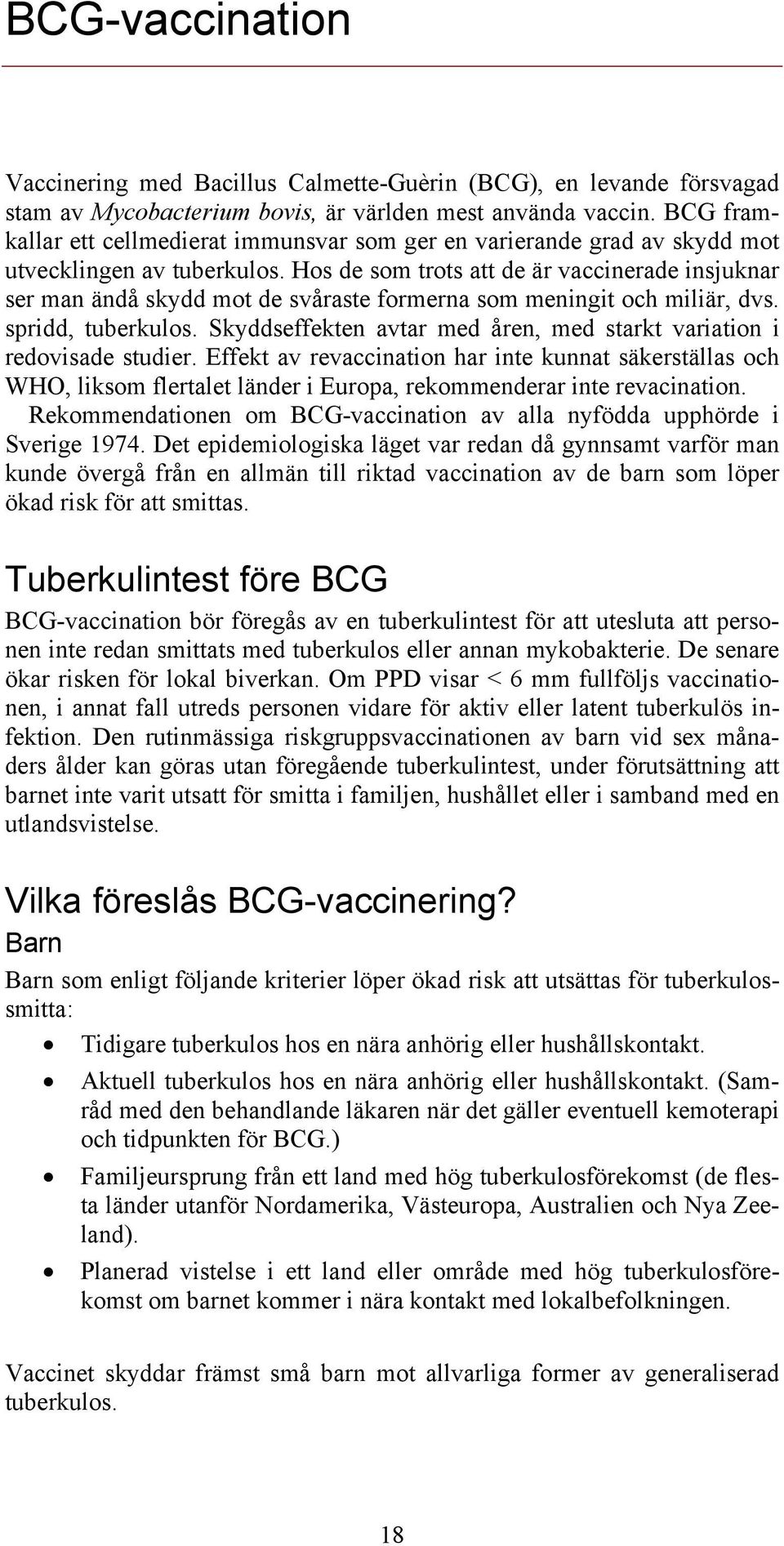 Hos de som trots att de är vaccinerade insjuknar ser man ändå skydd mot de svåraste formerna som meningit och miliär, dvs. spridd, tuberkulos.