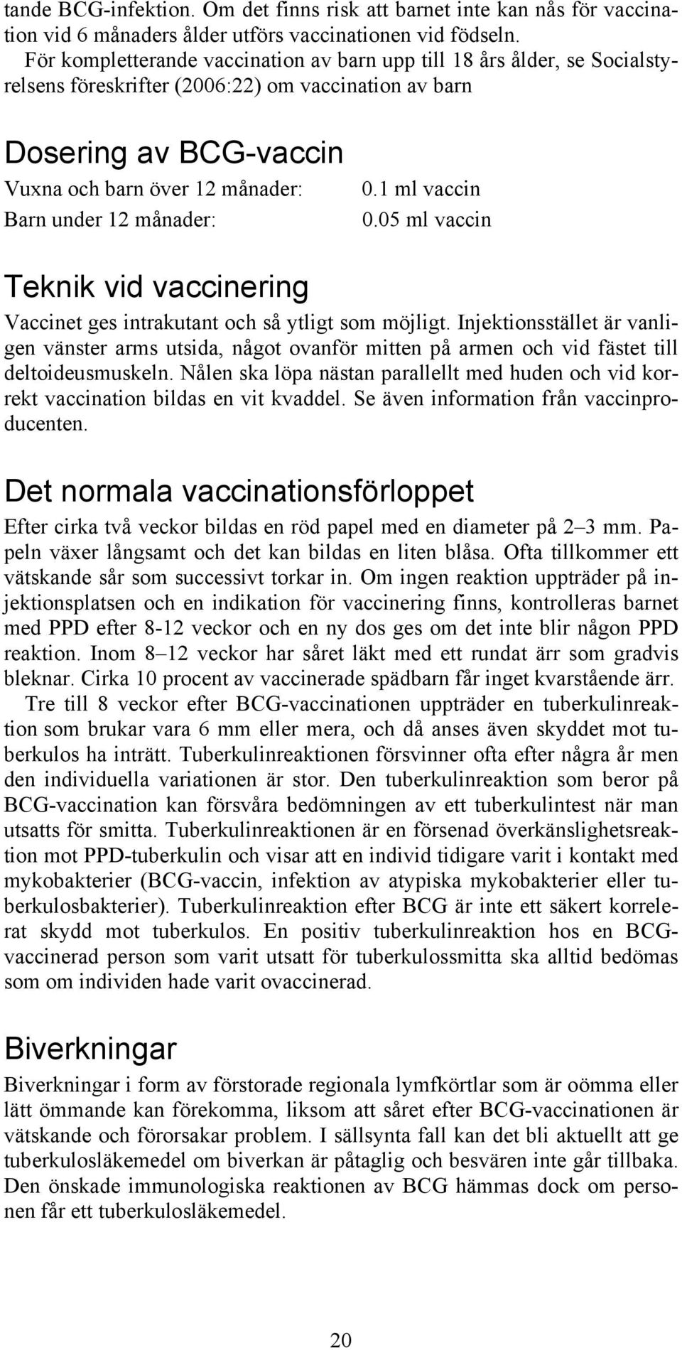 månader: 0.1 ml vaccin 0.05 ml vaccin Teknik vid vaccinering Vaccinet ges intrakutant och så ytligt som möjligt.