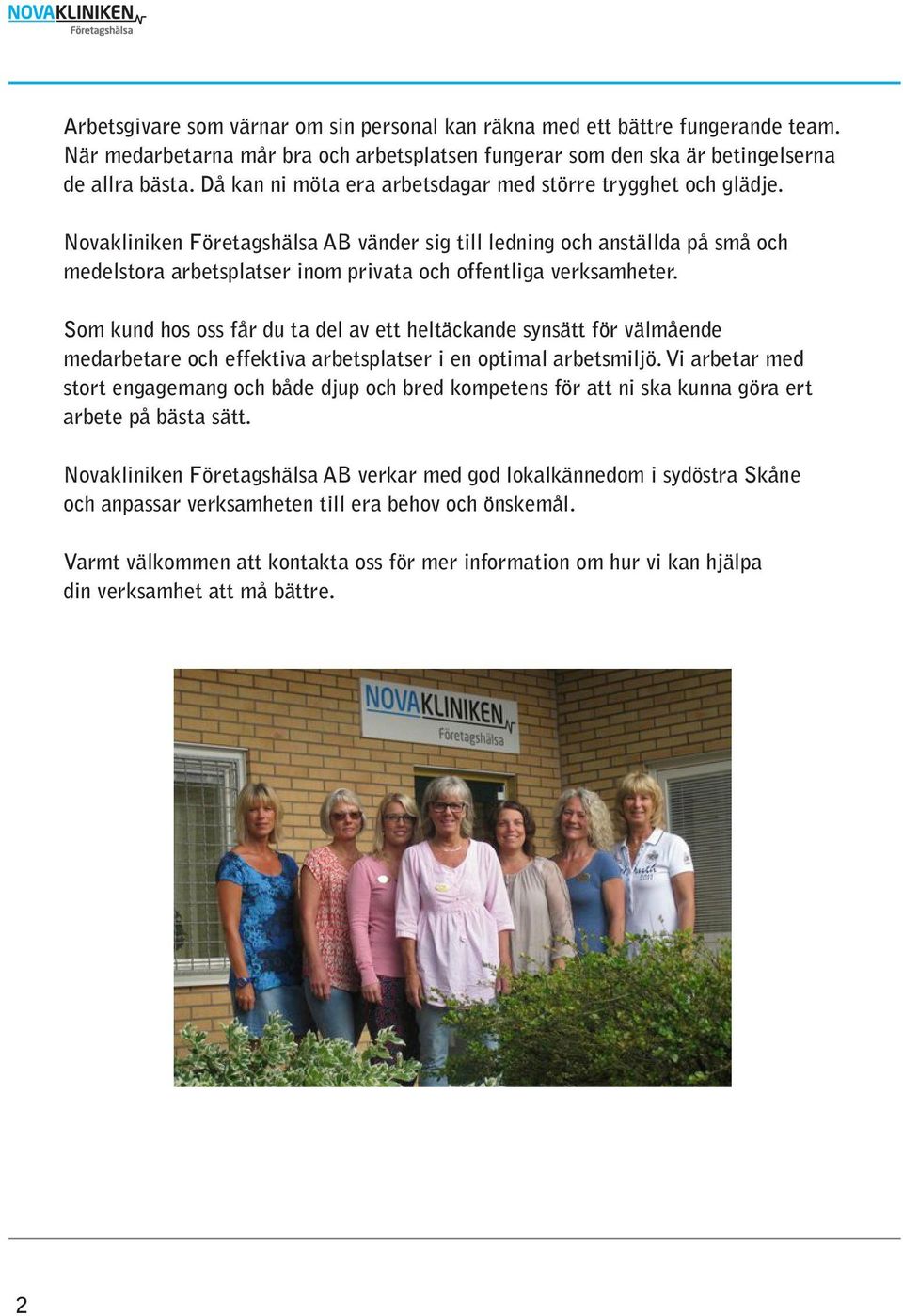 Novakliniken Företagshälsa AB vänder sig till ledning och anställda på små och medel stora arbetsplatser inom privata och offentliga verksamheter.