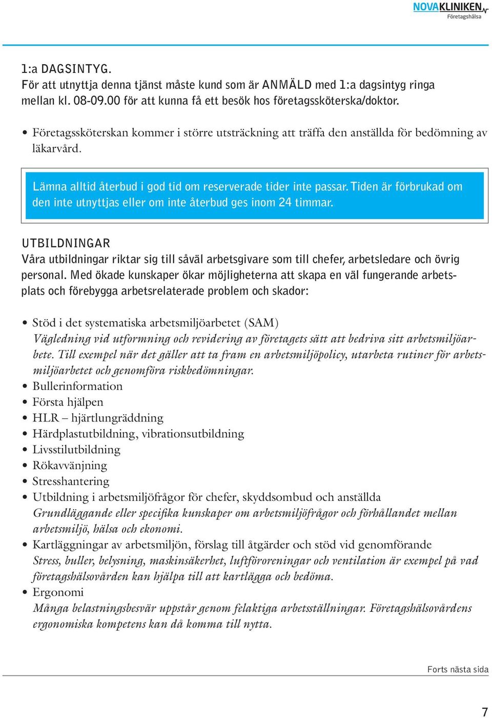 Tiden är förbrukad om den inte utnyttjas eller om inte återbud ges inom 24 timmar. UTBILDNINGAR Våra utbildningar riktar sig till såväl arbetsgivare som till chefer, arbets ledare och övrig personal.