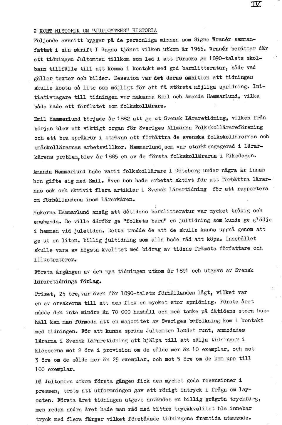 Dessutom var det deras anbition att tidningen skulle kosta s% lite soin möjligt för att f& största möjliga spridning.