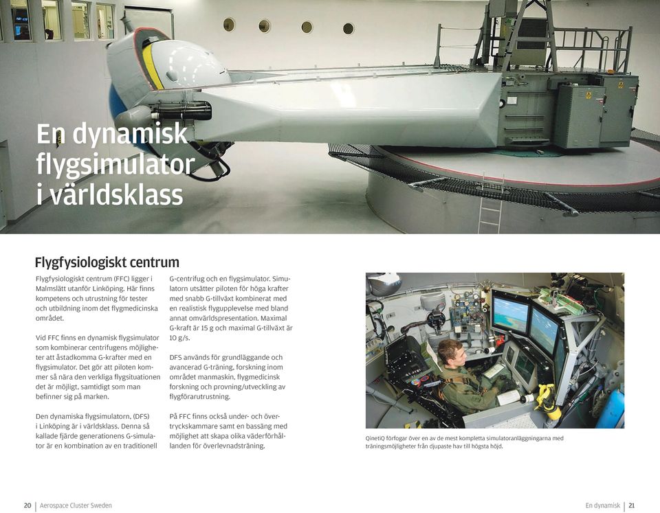 Vid FFC finns en dynamisk flygsimulator som kombinerar centrifugens möjligheter att åstadkomma G-krafter med en flygsimulator.