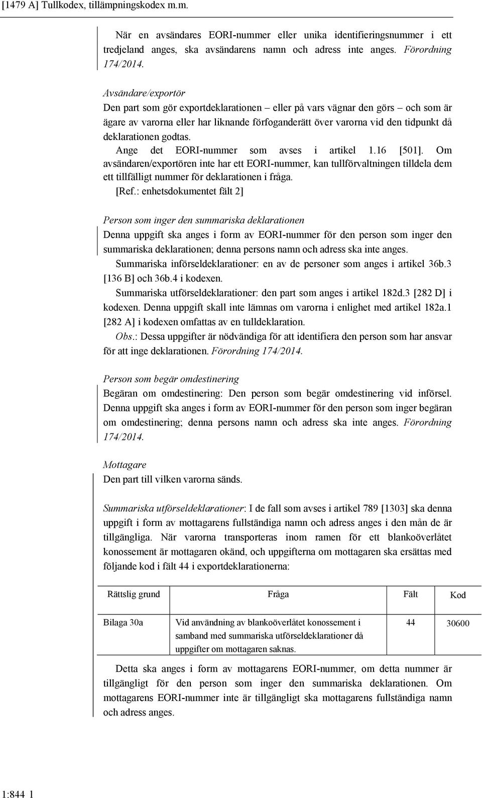 godtas. Ange det EORI-nummer som avses i artikel 1.16 [501]. Om avsändaren/exportören inte har ett EORI-nummer, kan tullförvaltningen tilldela dem ett tillfälligt nummer för deklarationen i fråga.