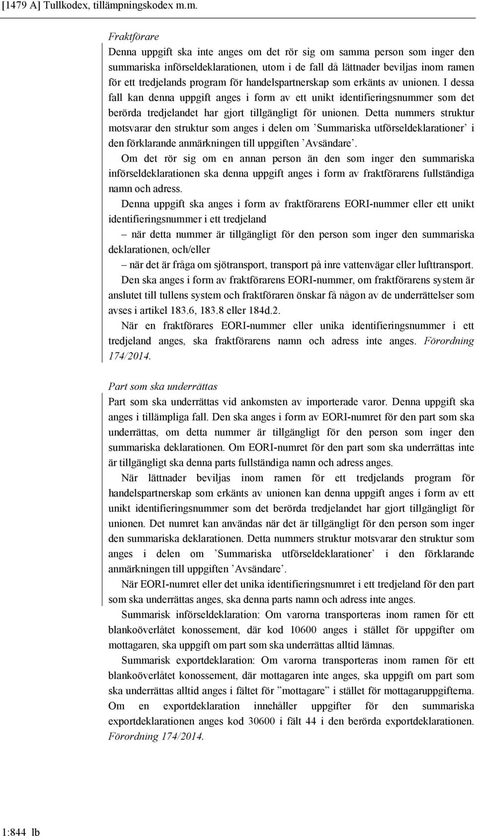 m. Fraktförare Denna uppgift ska inte anges om det rör sig om samma person som inger den summariska införseldeklarationen, utom i de fall då lättnader beviljas inom ramen för ett tredjelands program