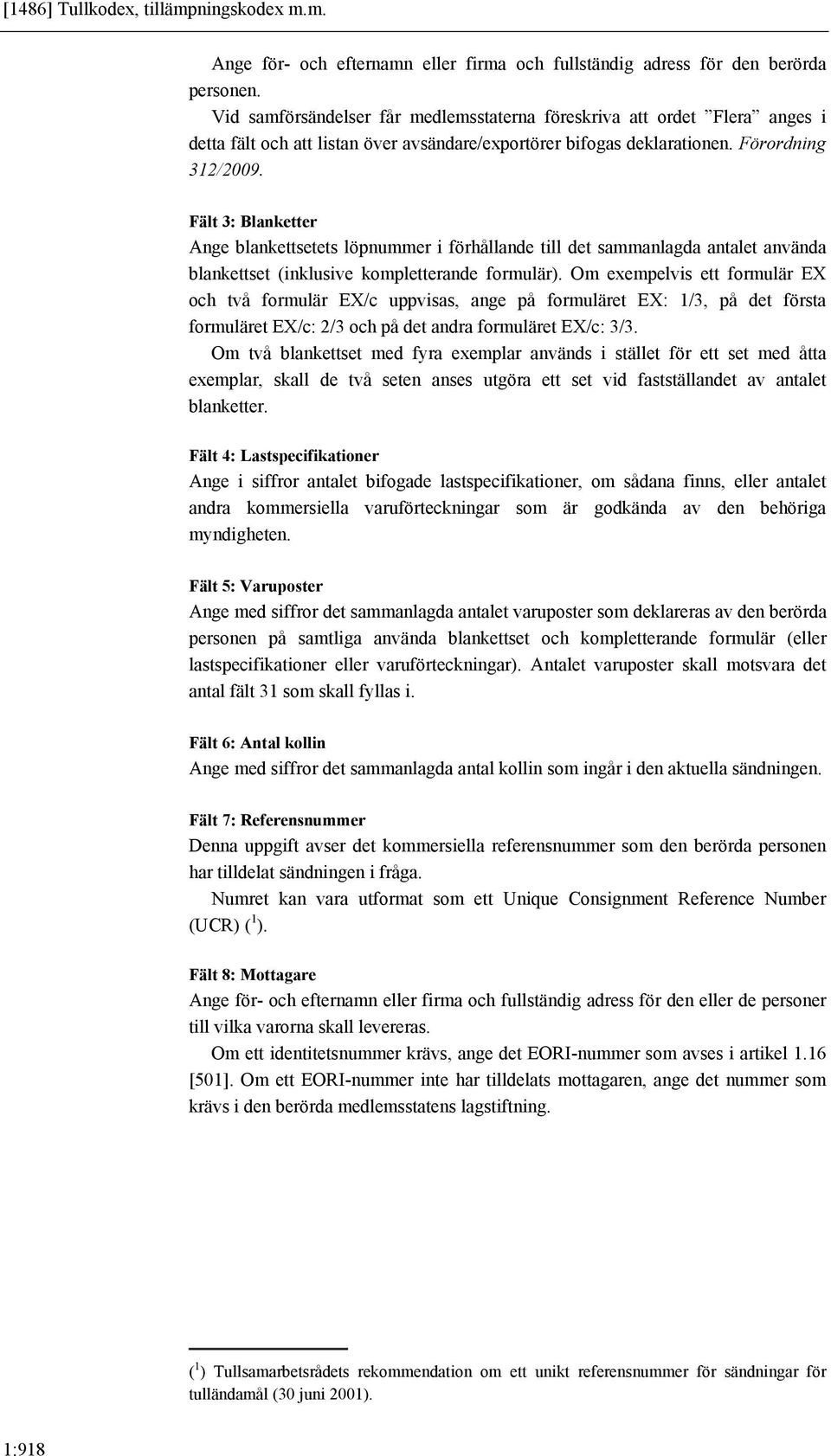 Fält 3: Blanketter Ange blankettsetets löpnummer i förhållande till det sammanlagda antalet använda blankettset (inklusive kompletterande formulär).