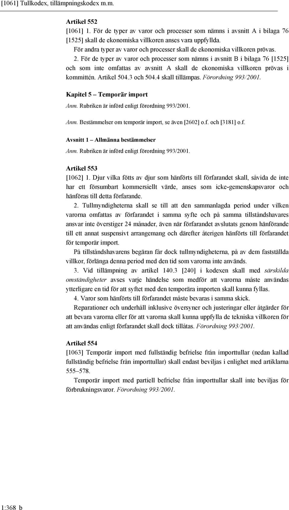 För de typer av varor och processer som nämns i avsnitt B i bilaga 76 [1525] och som inte omfattas av avsnitt A skall de ekonomiska villkoren prövas i kommittén. Artikel 504.3 och 504.