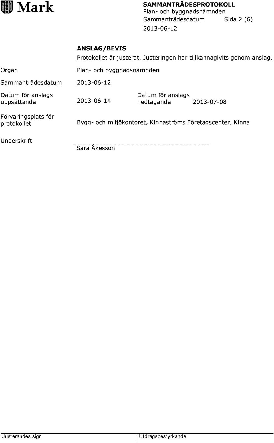 Organ Sammanträdesdatum Datum för anslags uppsättande 2013-06-14 Datum för anslags