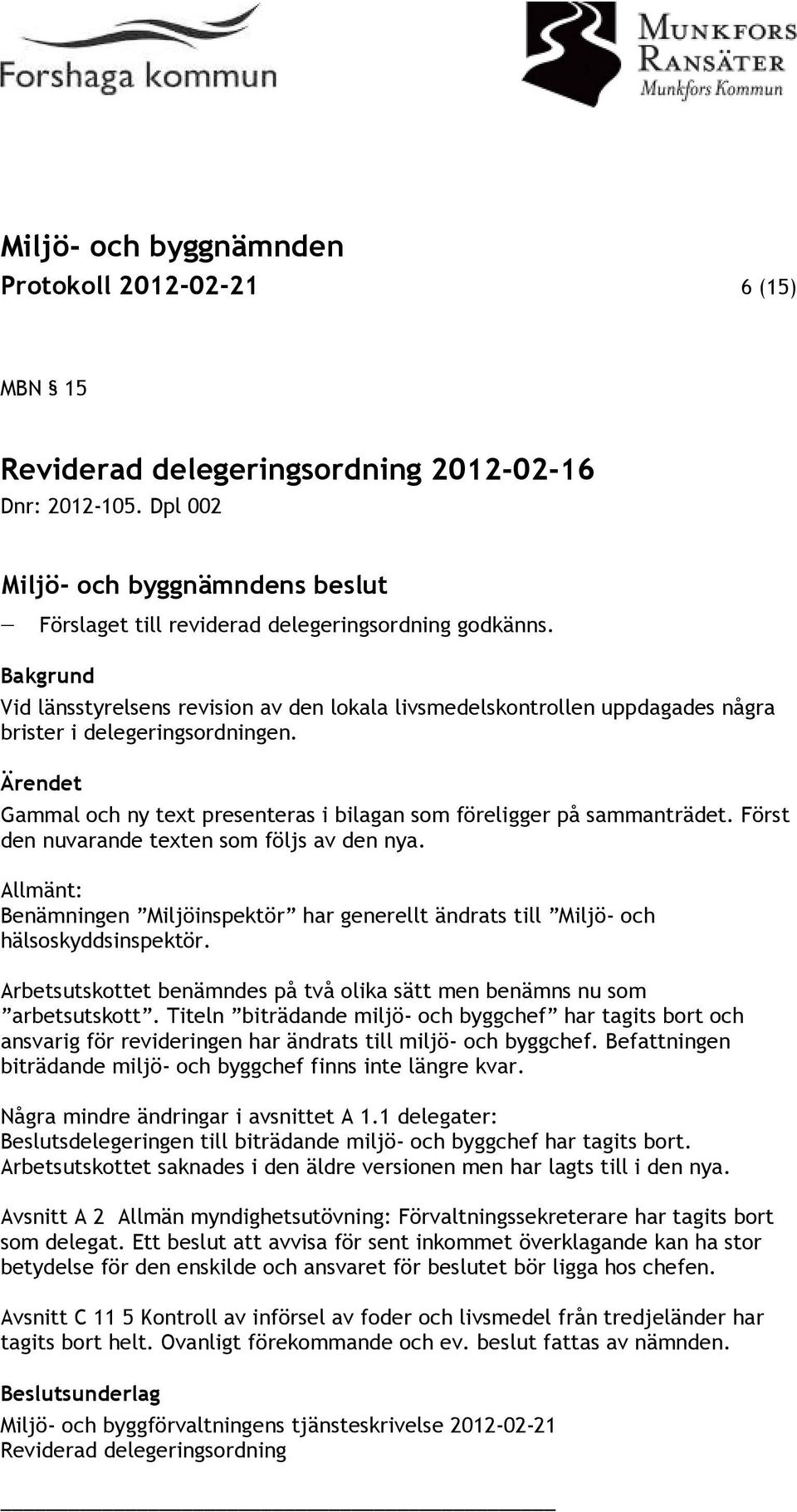 Ärendet Gammal och ny text presenteras i bilagan som föreligger på sammanträdet. Först den nuvarande texten som följs av den nya.