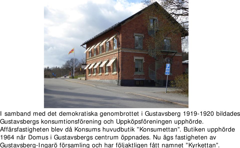 Affärsfastigheten blev då Konsums huvudbutik Konsumettan.
