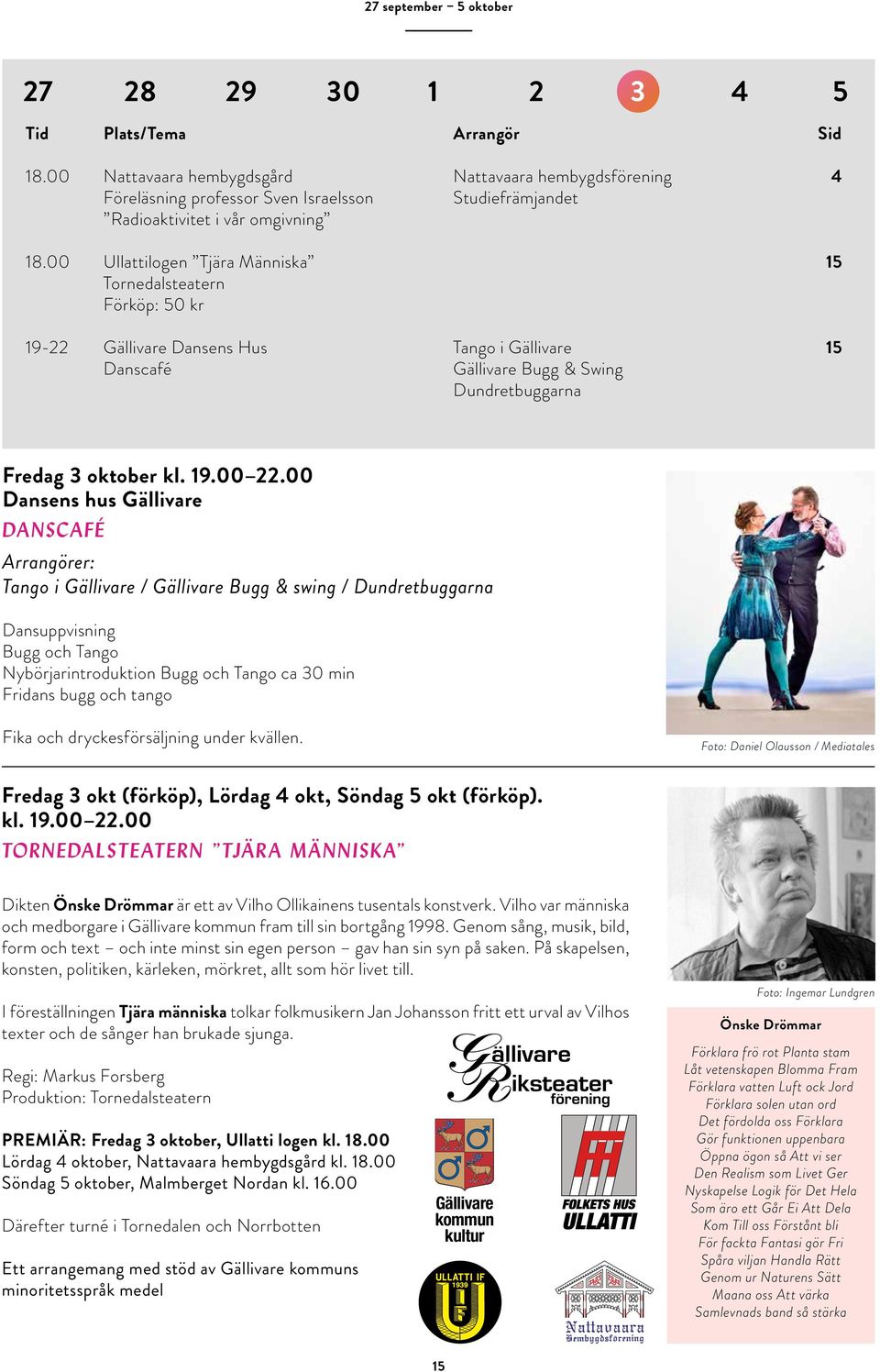00 Dansens hus Gällivare DANSCAFÉ Arrangörer: Tango i Gällivare / Gällivare Bugg & swing / Dundretbuggarna Dansuppvisning Bugg och Tango Nybörjarintroduktion Bugg och Tango ca 30 min Fridans bugg och