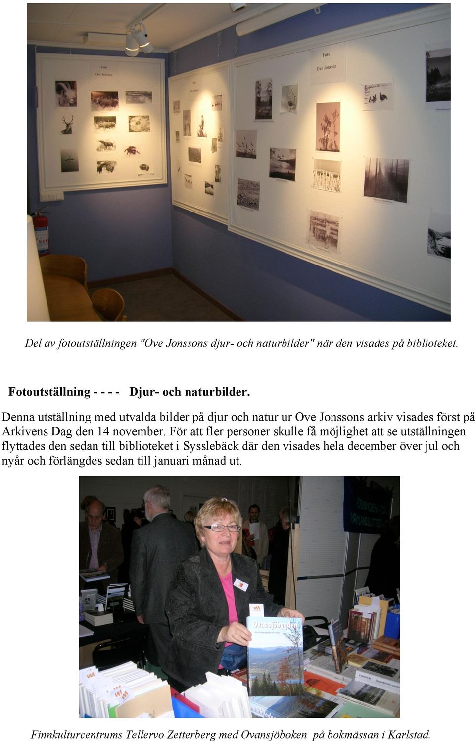 Denna utställning med utvalda bilder på djur och natur ur Ove Jonssons arkiv visades först på Arkivens Dag den 14 november.