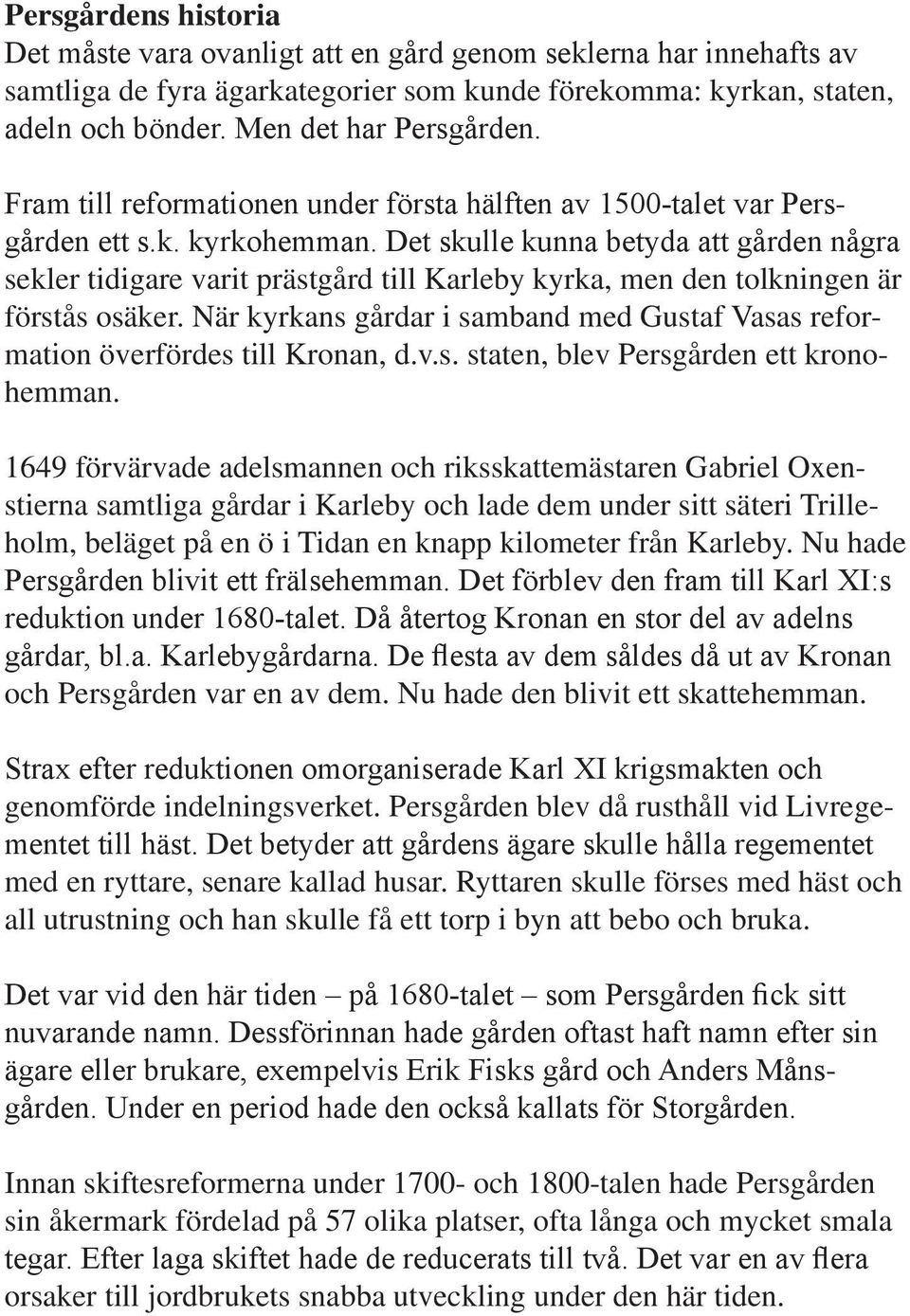 Det skulle kunna betyda att gården några sekler tidigare varit prästgård till Karleby kyrka, men den tolkningen är förstås osäker.