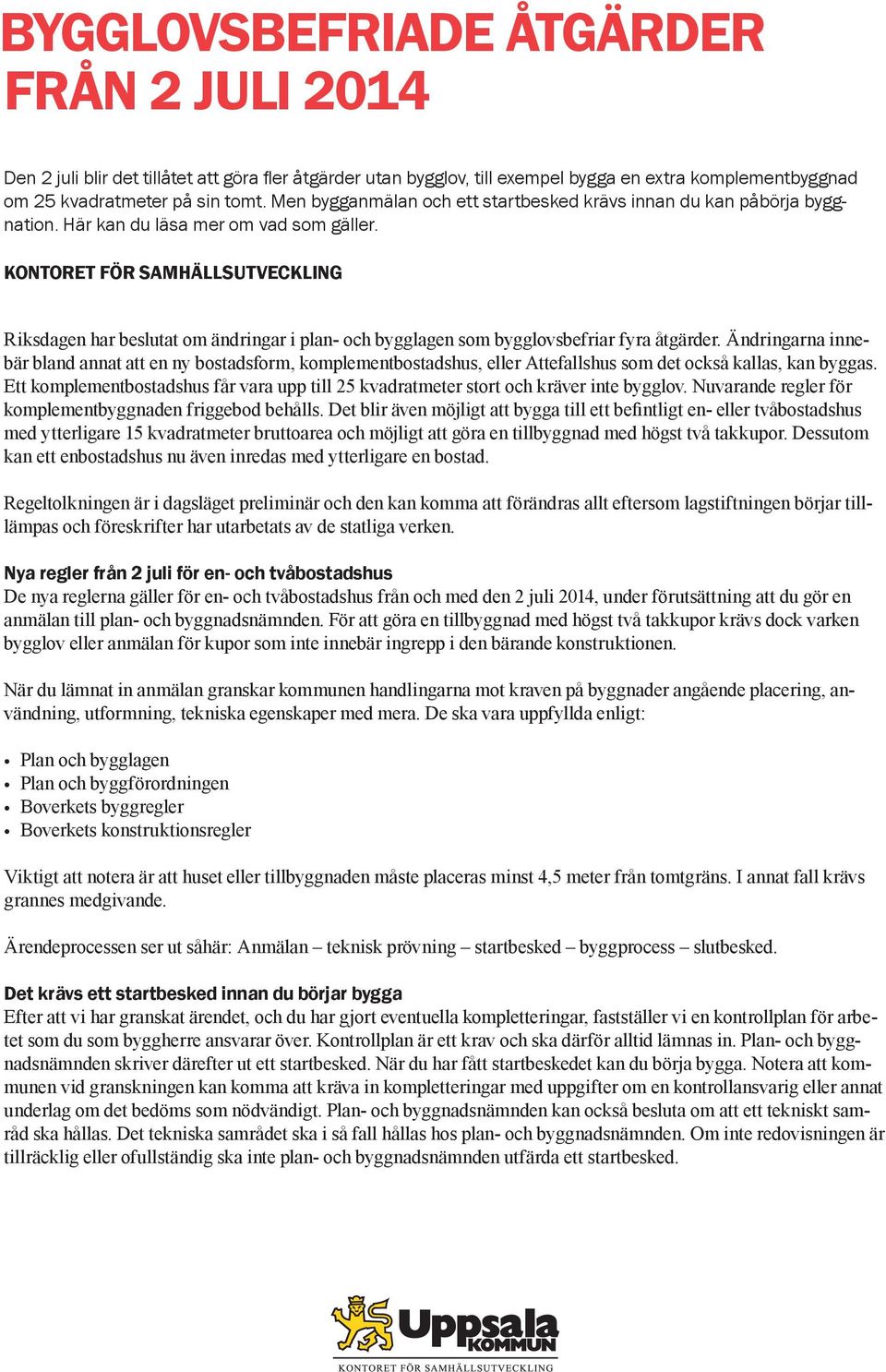 KONTORET FÖR SAMHÄLLSUTVECKLING Riksdagen har beslutat om ändringar i plan- och bygglagen som bygglovsbefriar fyra åtgärder.