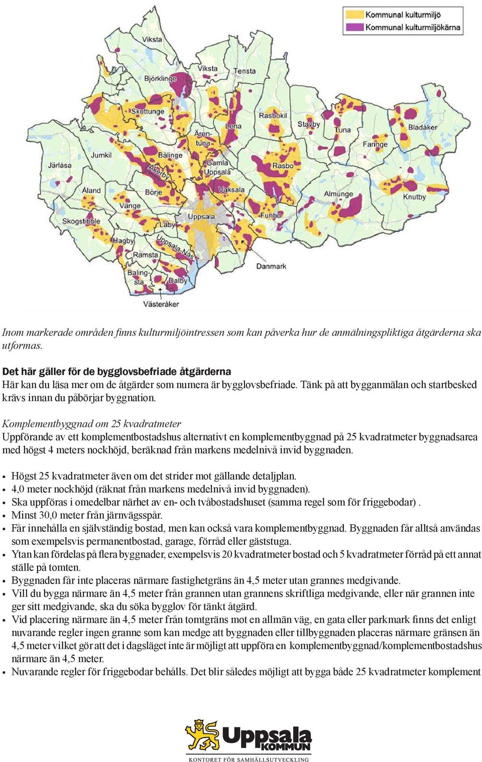 Komplementbyggnad om 25 kvadratmeter Uppförande av ett komplementbostadshus alternativt en komplementbyggnad på 25 kvadratmeter byggnadsarea med högst 4 meters nockhöjd, beräknad från markens