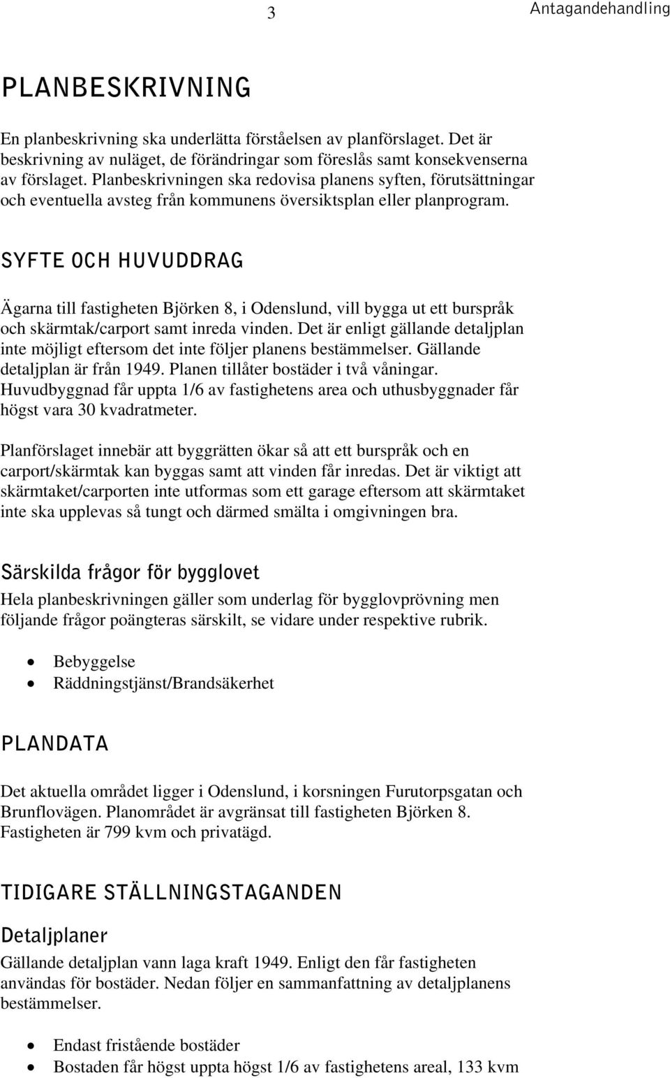 SYFTE OCH HUVUDDRAG Ägarna till fastigheten Björken 8, i Odenslund, vill bygga ut ett burspråk och skärmtak/carport samt inreda vinden.