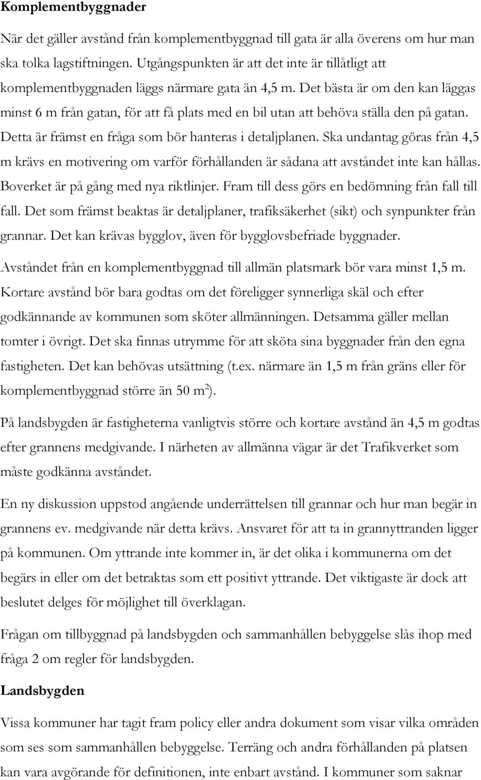 Det bästa är om den kan läggas minst 6 m från gatan, för att få plats med en bil utan att behöva ställa den på gatan. Detta är främst en fråga som bör hanteras i detaljplanen.