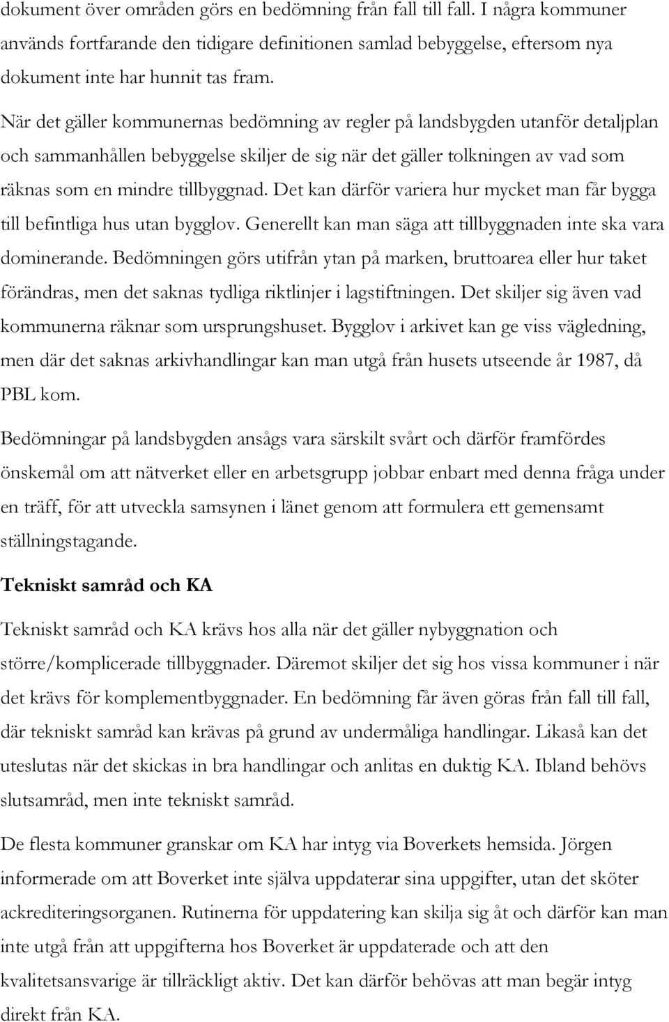 Det kan därför variera hur mycket man får bygga till befintliga hus utan bygglov. Generellt kan man säga att tillbyggnaden inte ska vara dominerande.