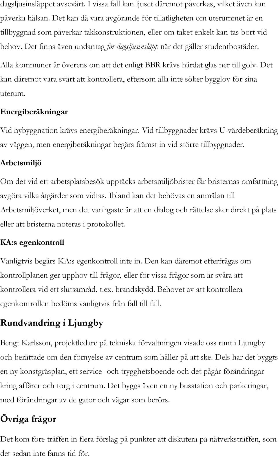 Det finns även undantag för dagsljusinsläpp när det gäller studentbostäder. Alla kommuner är överens om att det enligt BBR krävs härdat glas ner till golv.