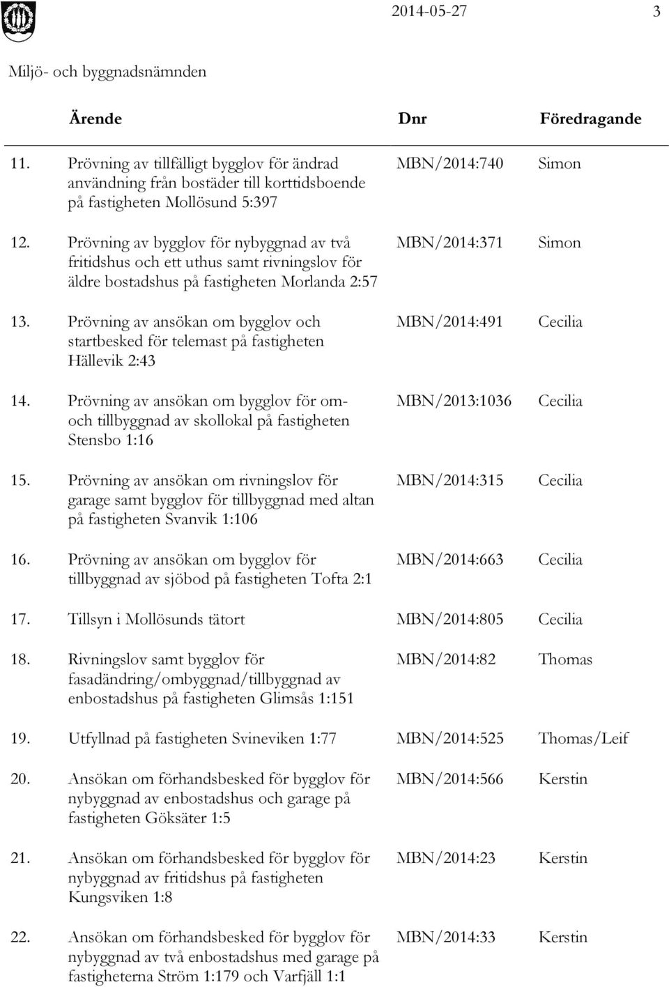 Prövning av ansökan om bygglov och startbesked för telemast på fastigheten Hällevik 2:43 MBN/2014:740 MBN/2014:371 MBN/2014:491 Simon Simon Cecilia 14.