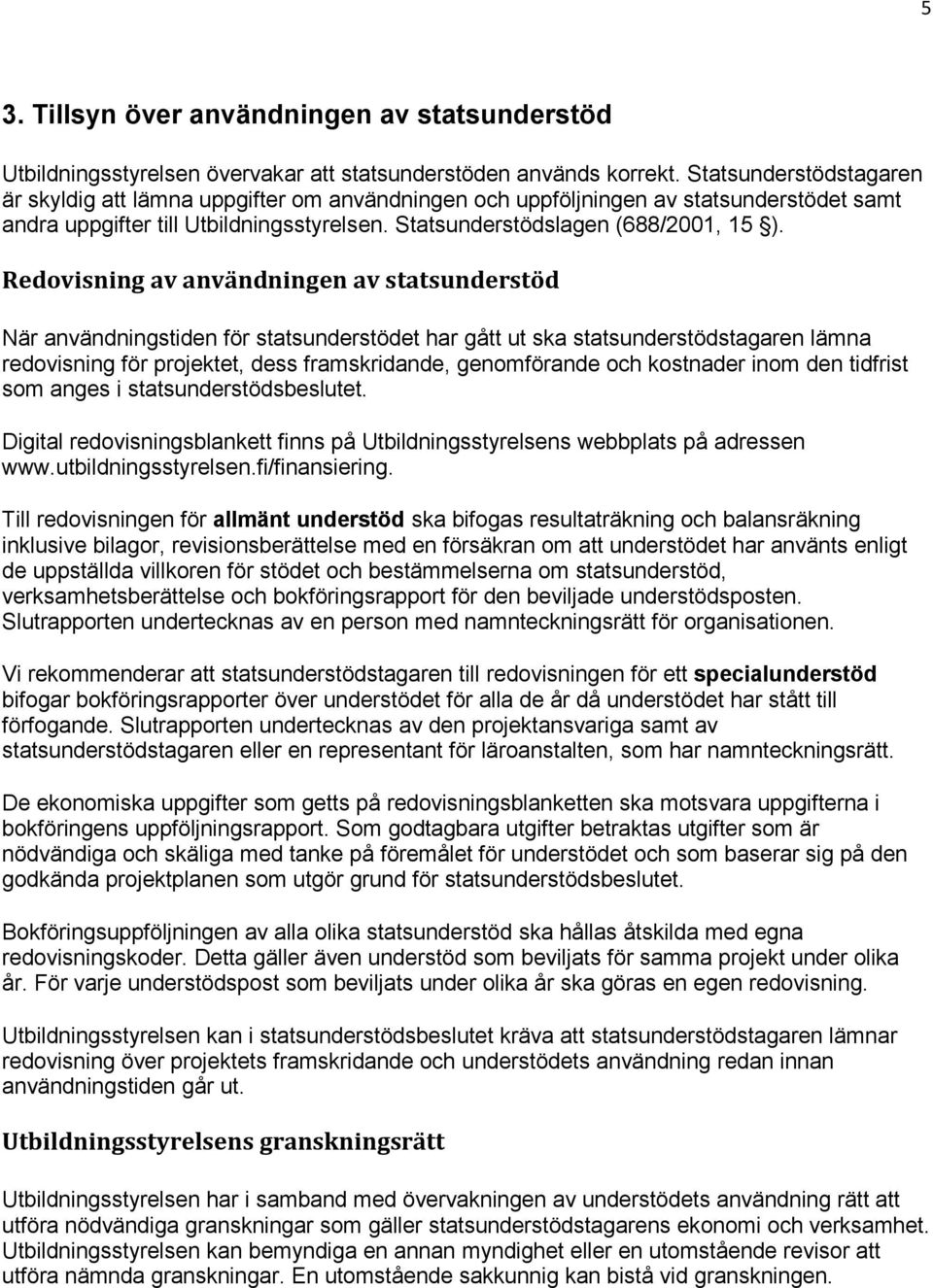 Redovisning av användningen av statsunderstöd När användningstiden för statsunderstödet har gått ut ska statsunderstödstagaren lämna redovisning för projektet, dess framskridande, genomförande och