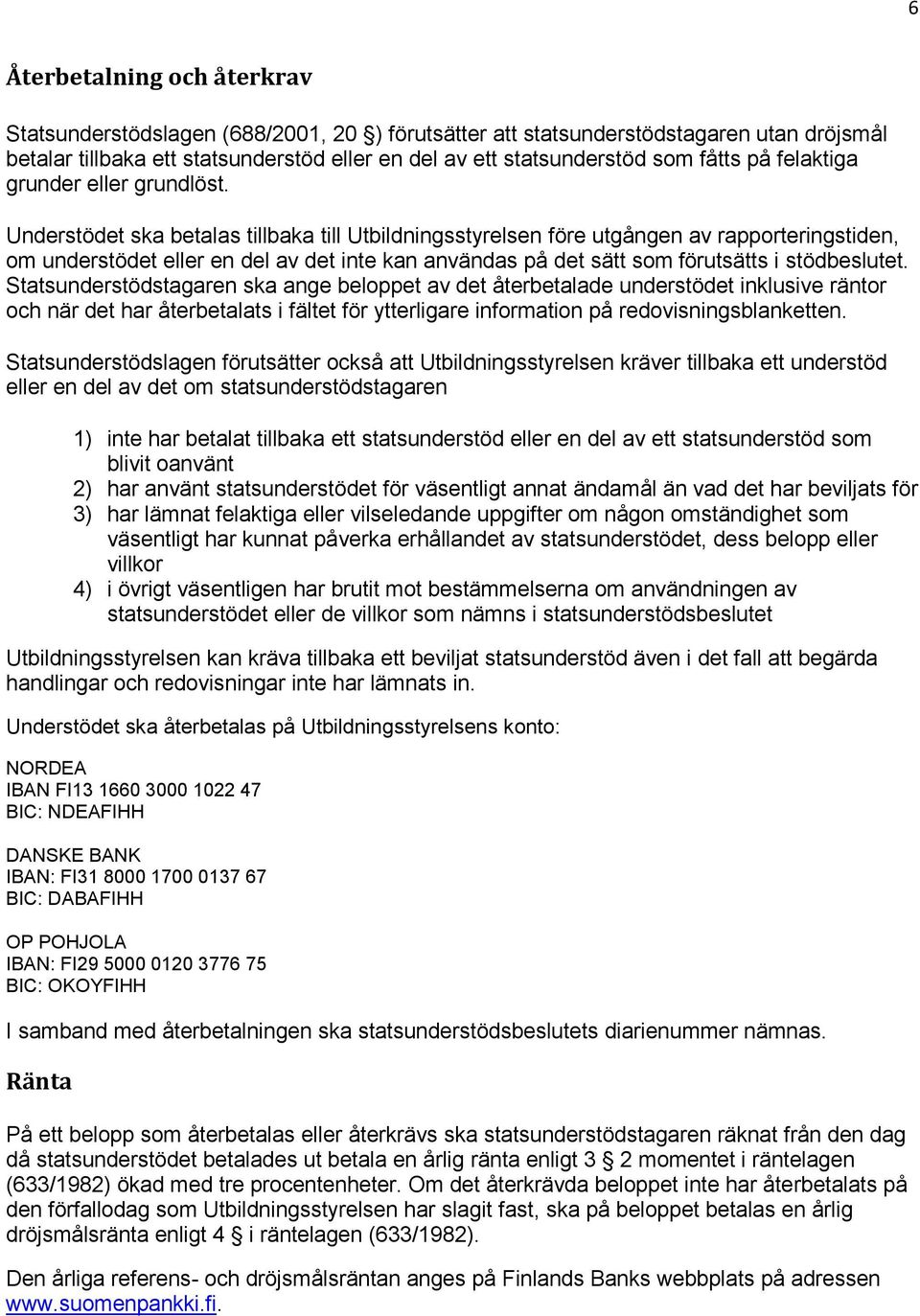 Understödet ska betalas tillbaka till Utbildningsstyrelsen före utgången av rapporteringstiden, om understödet eller en del av det inte kan användas på det sätt som förutsätts i stödbeslutet.