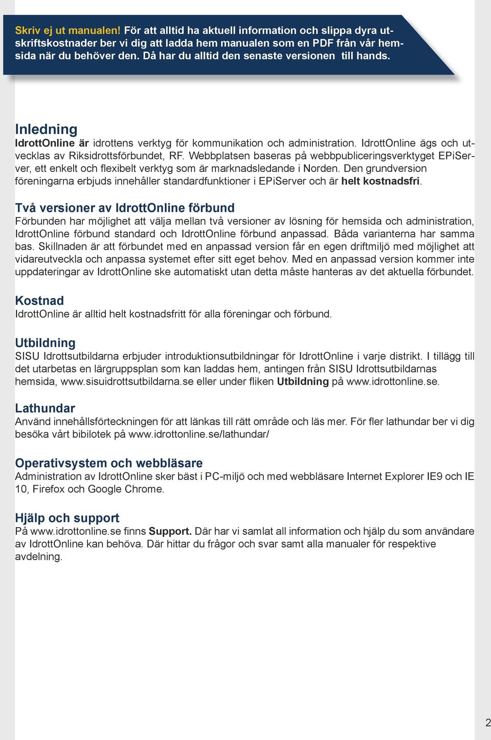 Webbplatsen baseras på webbpubliceringsverktyget EPiServer, ett enkelt och flexibelt verktyg som är marknadsledande i Norden.