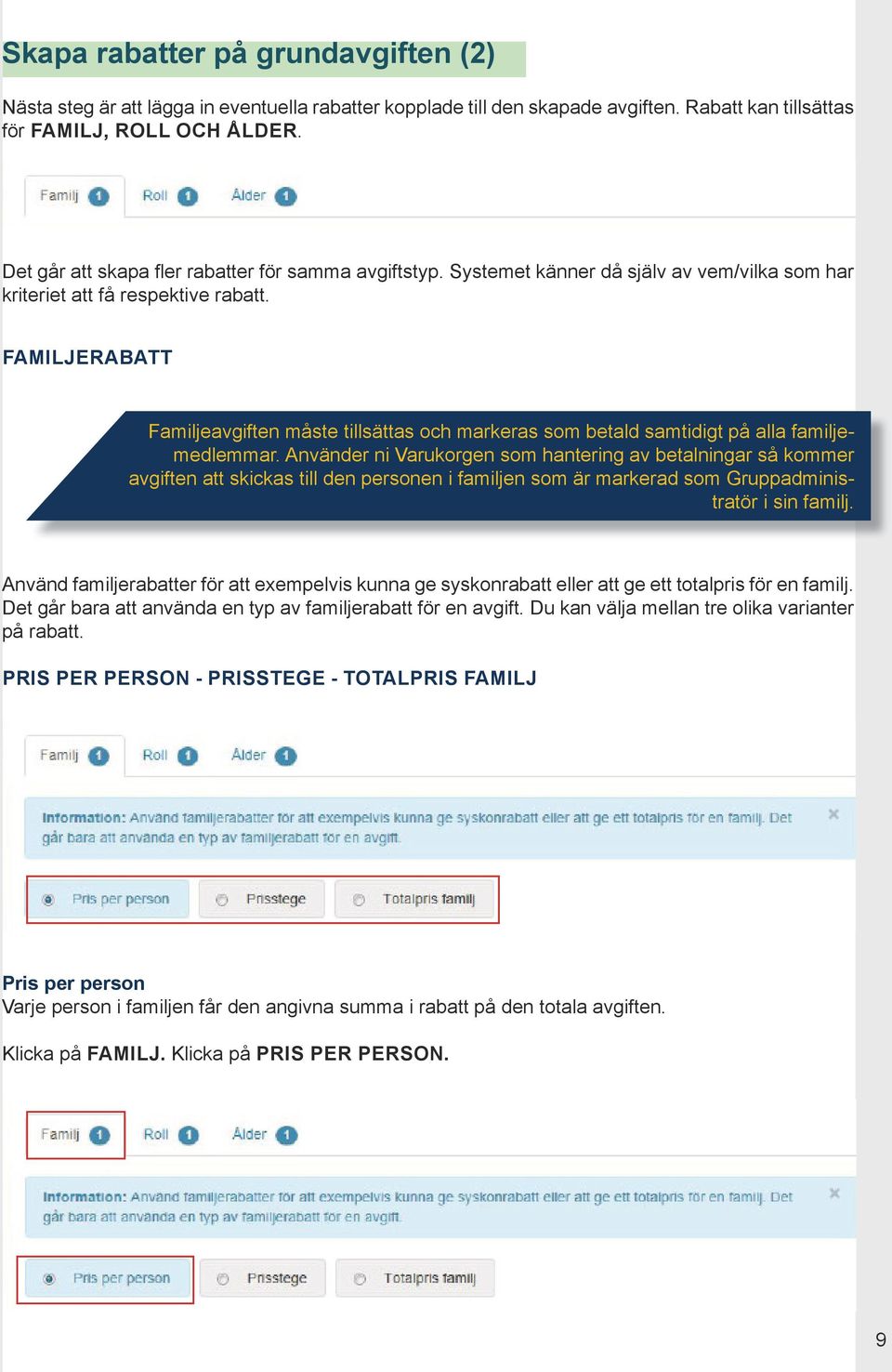 FAMILJERABATT Familjeavgiften måste tillsättas och markeras som betald samtidigt på alla familjemedlemmar.