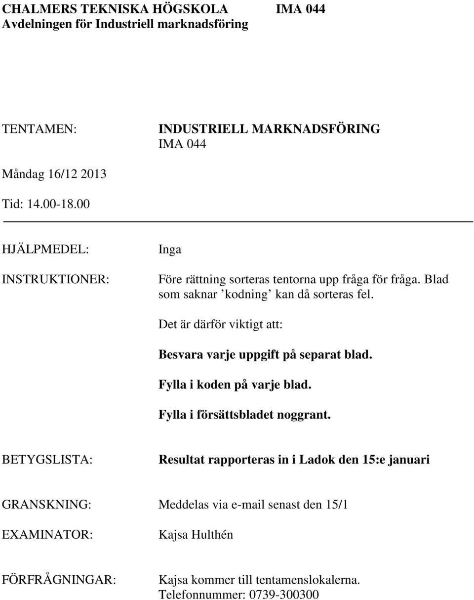 Det är därför viktigt att: Besvara varje uppgift på separat blad. Fylla i koden på varje blad. Fylla i försättsbladet noggrant.