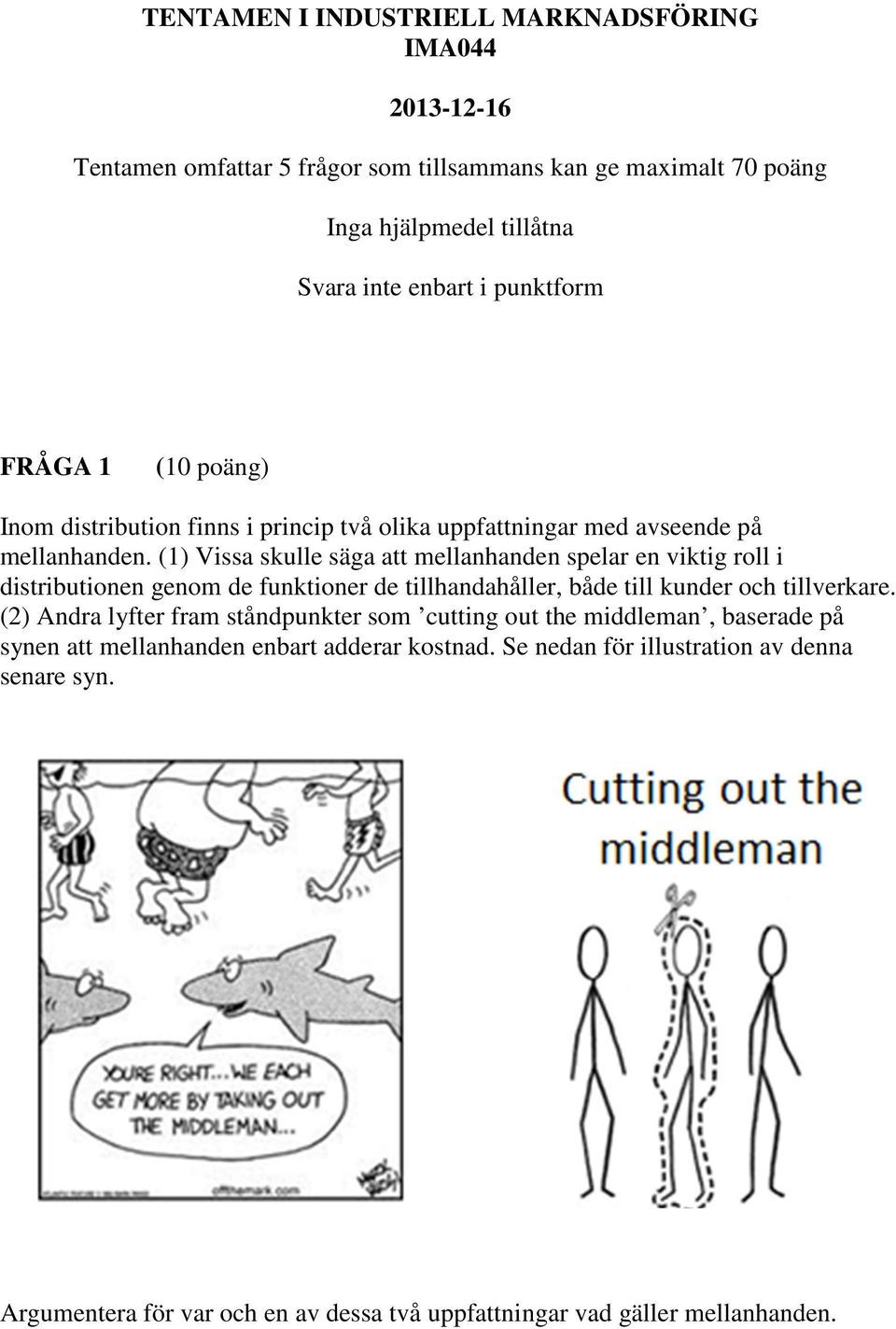 (1) Vissa skulle säga att mellanhanden spelar en viktig roll i distributionen genom de funktioner de tillhandahåller, både till kunder och tillverkare.