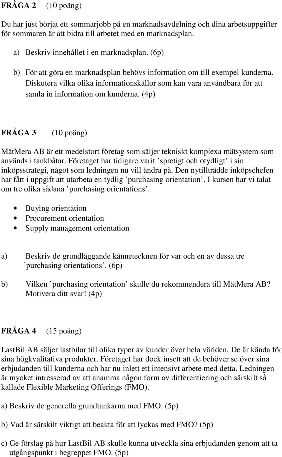 (4p) FRÅGA 3 MätMera AB är ett medelstort företag som säljer tekniskt komplexa mätsystem som används i tankbåtar.